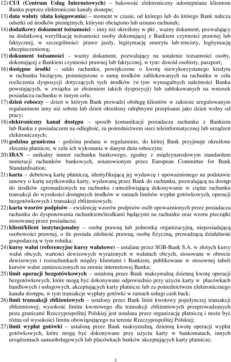 weryfikację toŝsamości osoby dokonującej z Bankiem czynności prawnej lub faktycznej, w szczególności: prawo jazdy, legitymację emeryta lub rencisty, legitymację ubezpieczeniową; 15) dokument