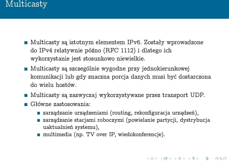 Multicasty są szczególnie wygodne przy jednokierunkowej komunikacji lub gdy znaczna porcja danych musi być dostarczona do wielu hostów.