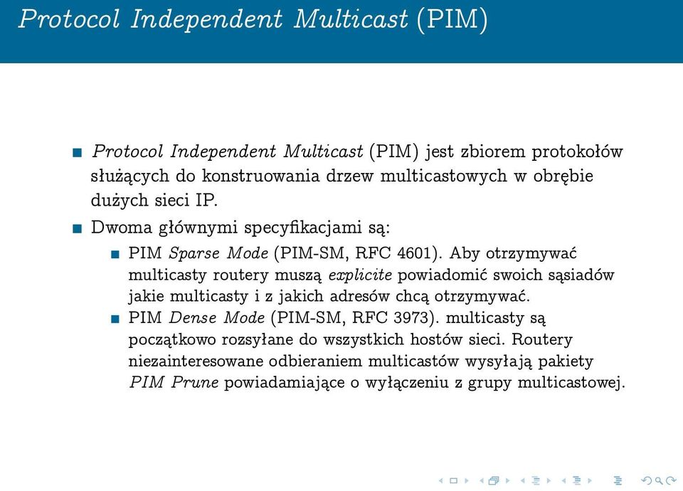 Aby otrzymywać multicasty routery muszą explicite powiadomić swoich sąsiadów jakie multicasty i z jakich adresów chcą otrzymywać.