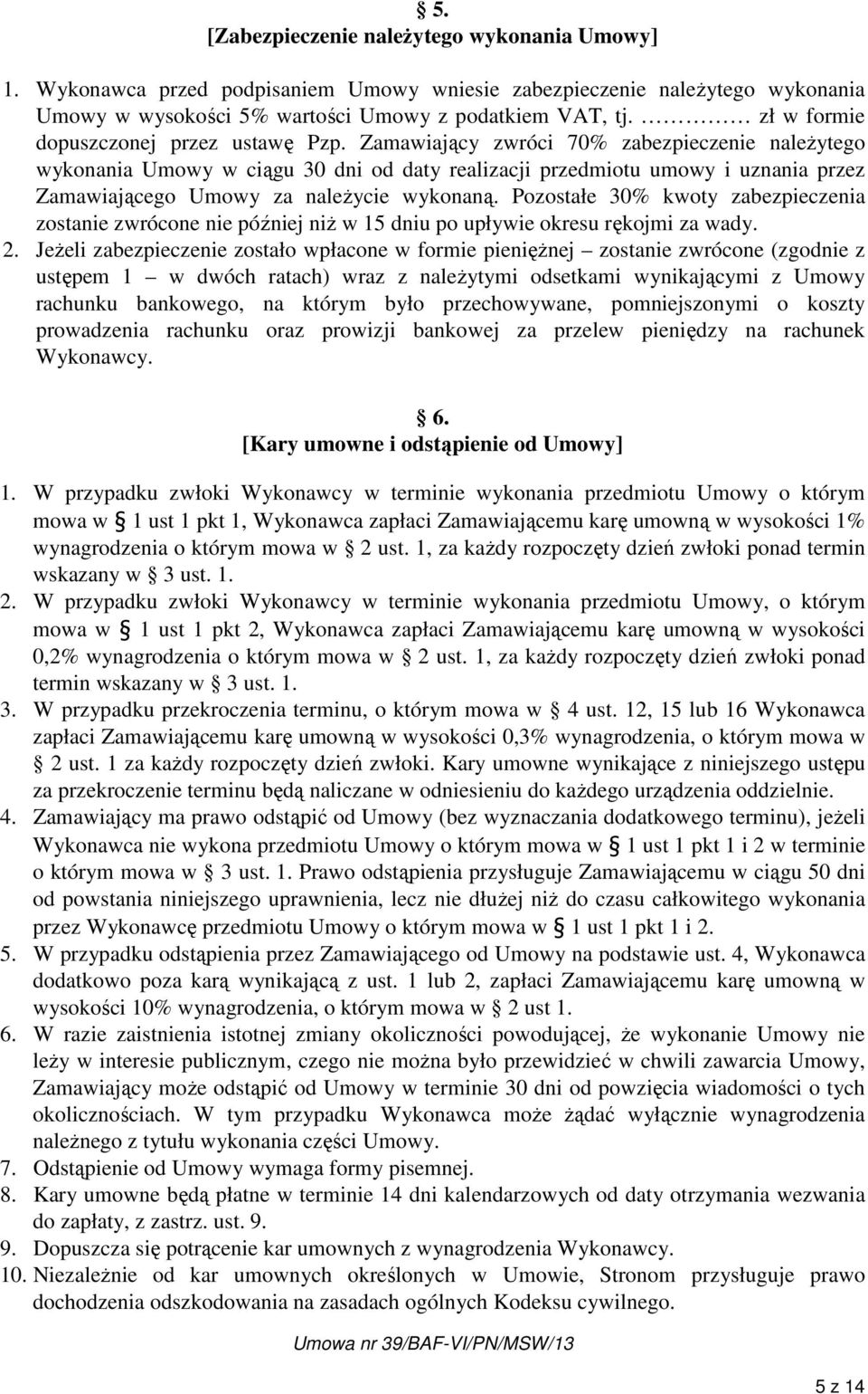 Zamawiający zwróci 70% zabezpieczenie należytego wykonania Umowy w ciągu 30 dni od daty realizacji przedmiotu umowy i uznania przez Zamawiającego Umowy za należycie wykonaną.