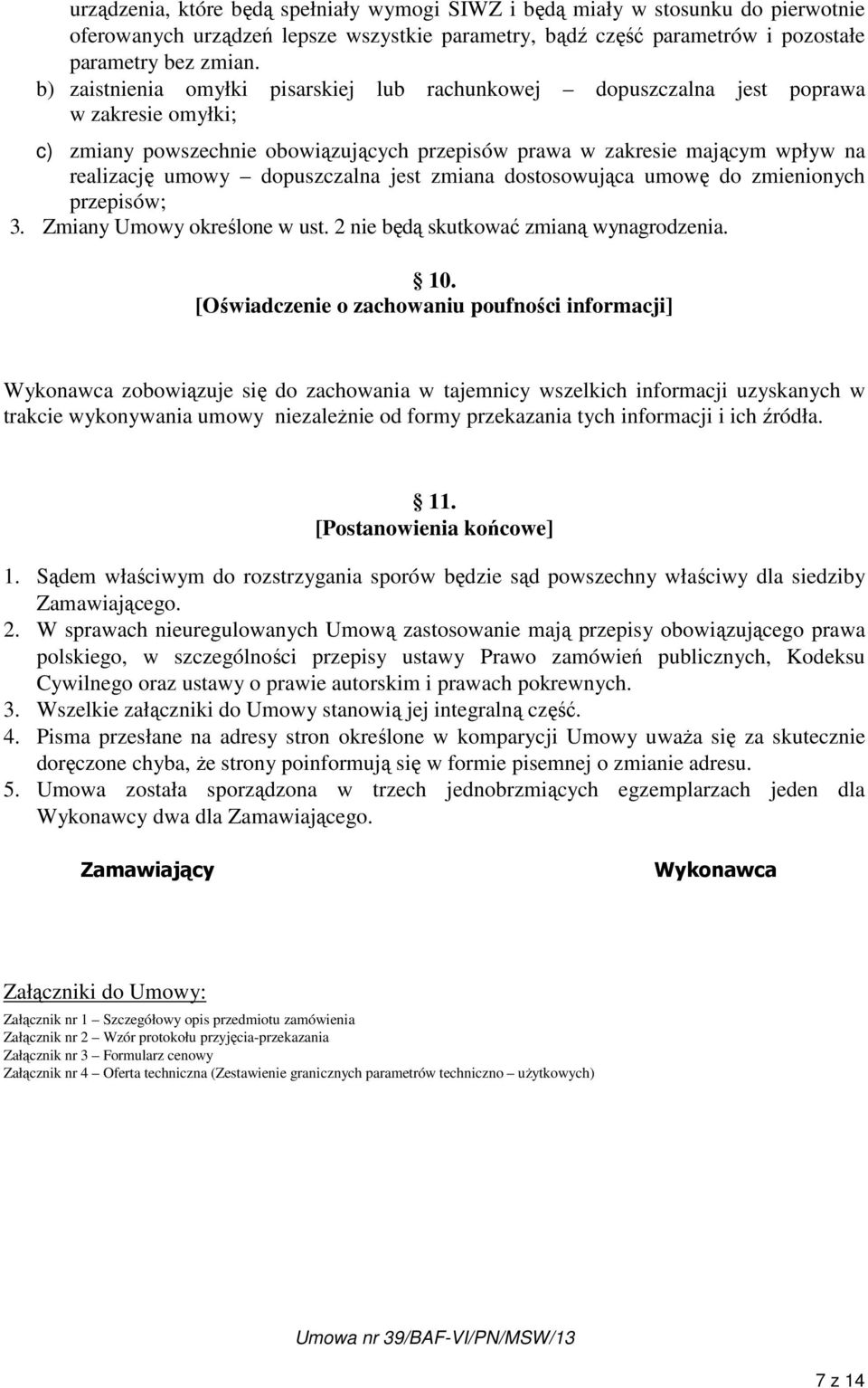 dopuszczalna jest zmiana dostosowująca umowę do zmienionych przepisów; 3. Zmiany Umowy określone w ust. 2 nie będą skutkować zmianą wynagrodzenia. 10.