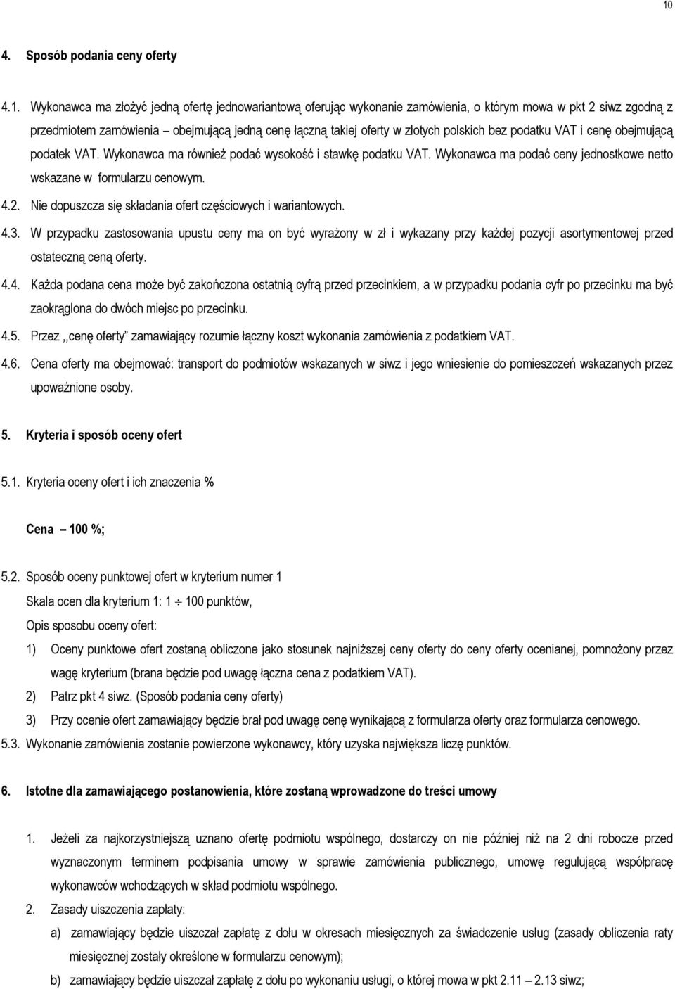 Wykonawca ma podać ceny jednostkowe netto wskazane w formularzu cenowym. 4.2. Nie dopuszcza się składania ofert częściowych i wariantowych. 4.3.
