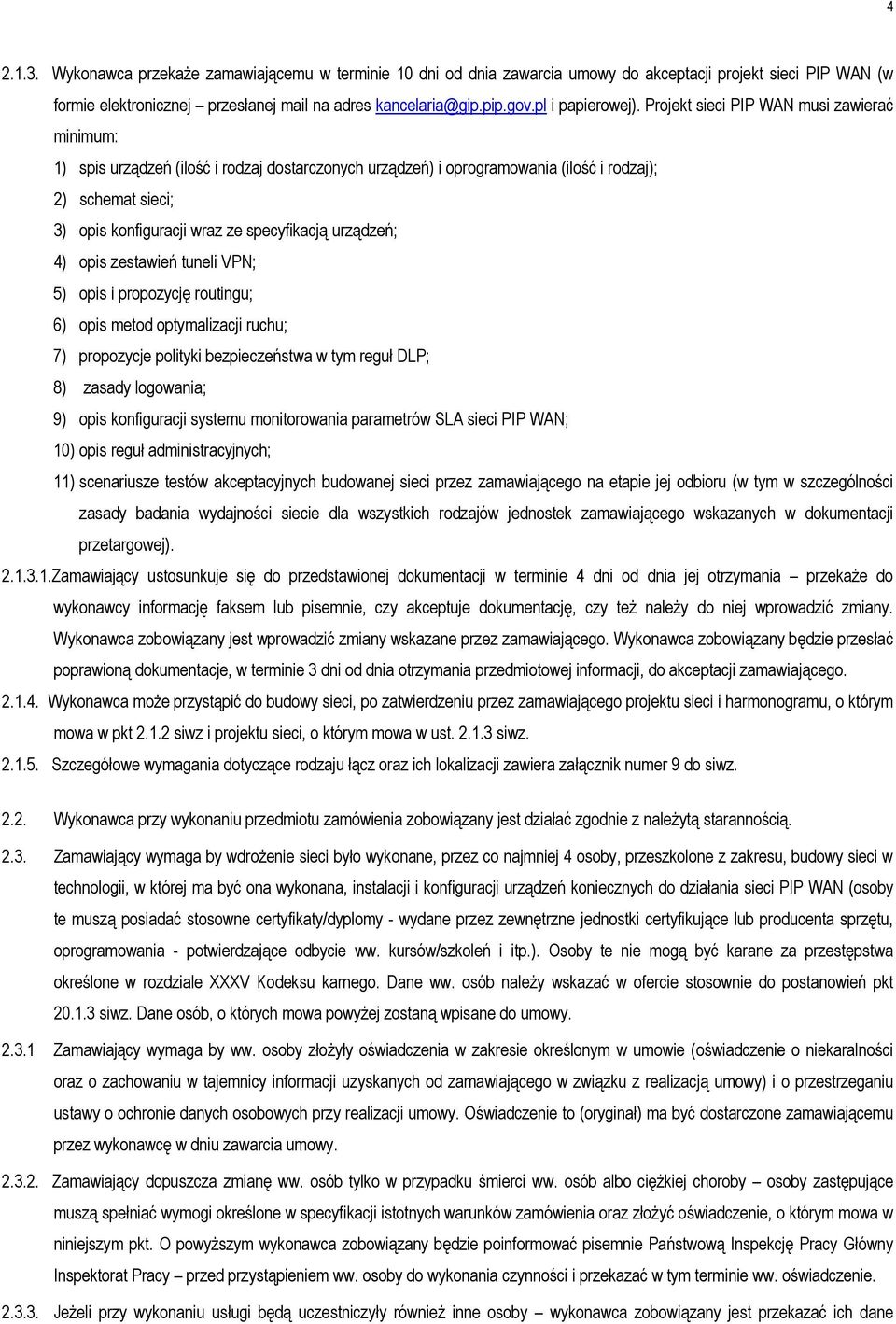 Projekt sieci PIP WAN musi zawierać minimum: 1) spis urządzeń (ilość i rodzaj dostarczonych urządzeń) i oprogramowania (ilość i rodzaj); 2) schemat sieci; 3) opis konfiguracji wraz ze specyfikacją