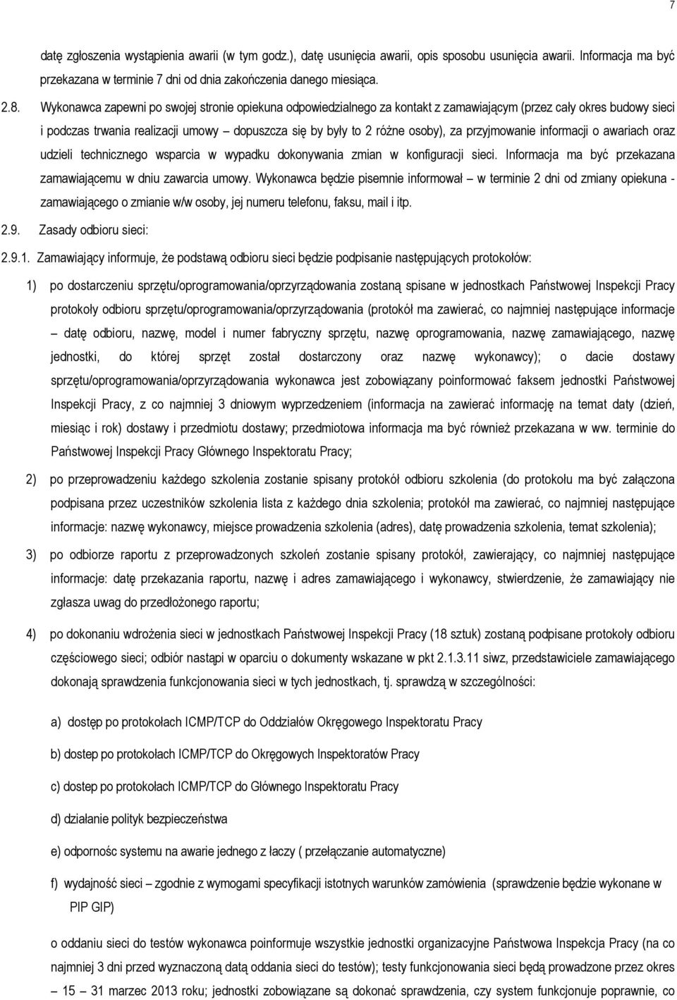 przyjmowanie informacji o awariach oraz udzieli technicznego wsparcia w wypadku dokonywania zmian w konfiguracji sieci. Informacja ma być przekazana zamawiającemu w dniu zawarcia umowy.