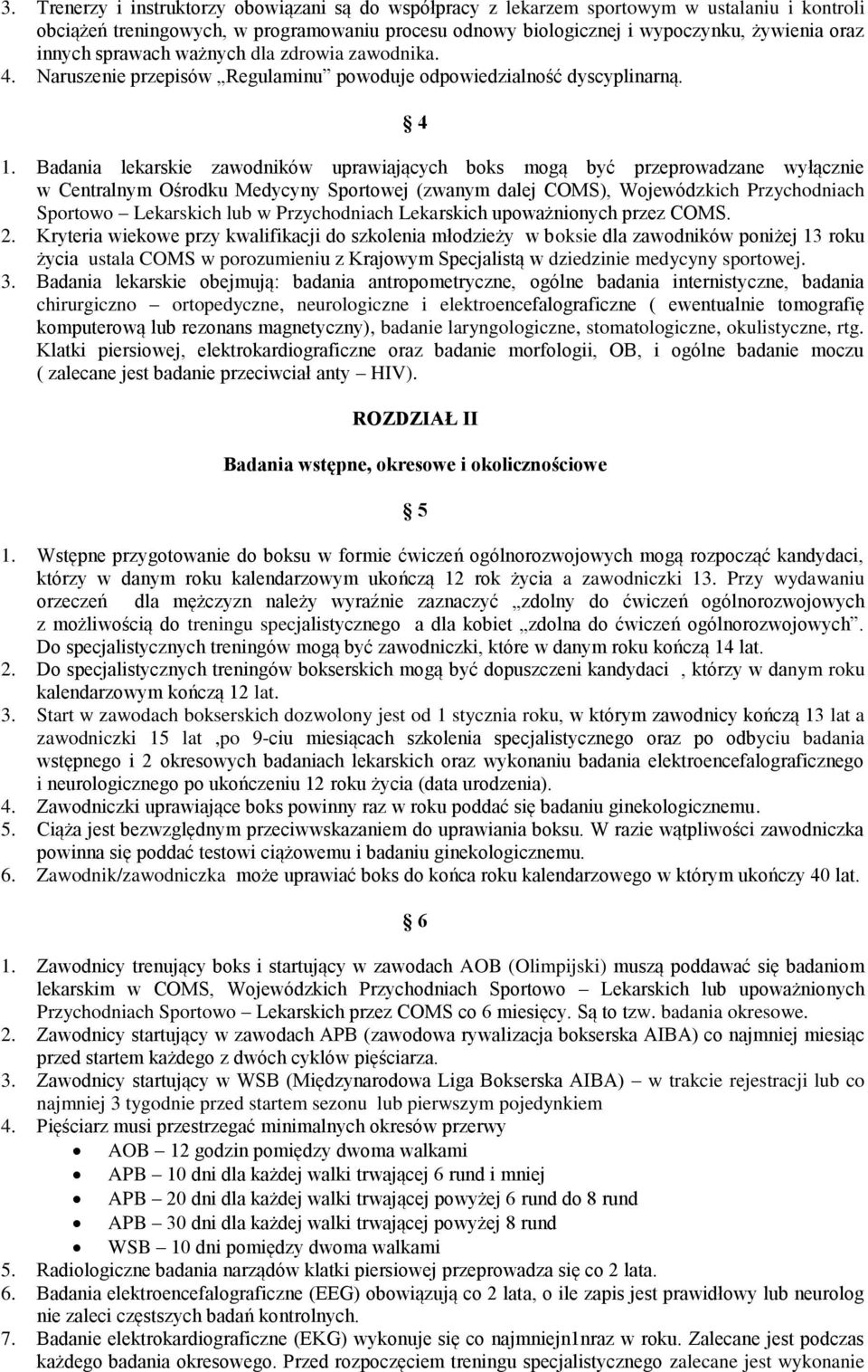 Badania lekarskie zawodników uprawiających boks mogą być przeprowadzane wyłącznie w Centralnym Ośrodku Medycyny Sportowej (zwanym dalej COMS), Wojewódzkich Przychodniach Sportowo Lekarskich lub w