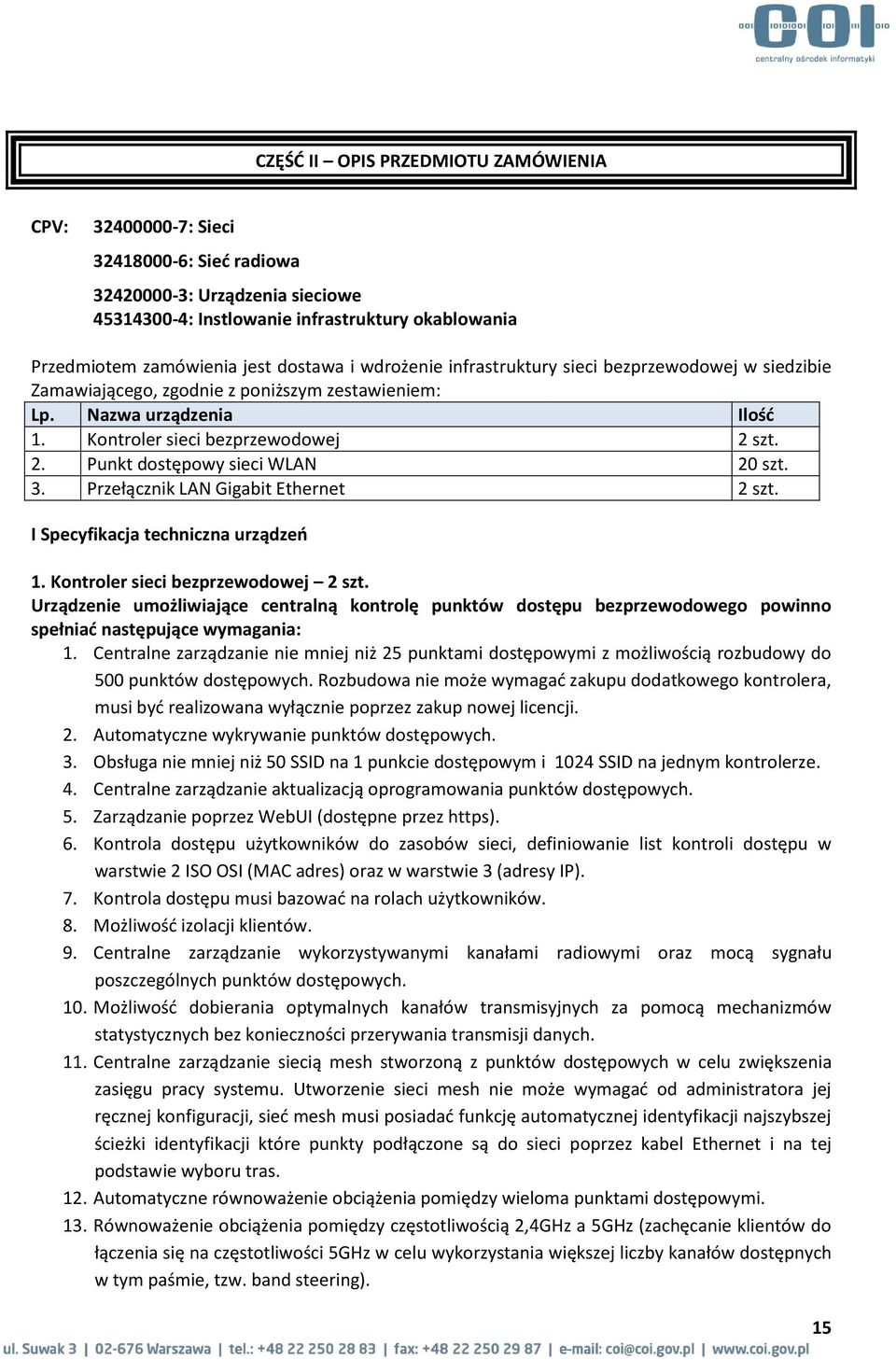 szt. 2. Punkt dostępowy sieci WLAN 20 szt. 3. Przełącznik LAN Gigabit Ethernet 2 szt. I Specyfikacja techniczna urządzeń 1. Kontroler sieci bezprzewodowej 2 szt.