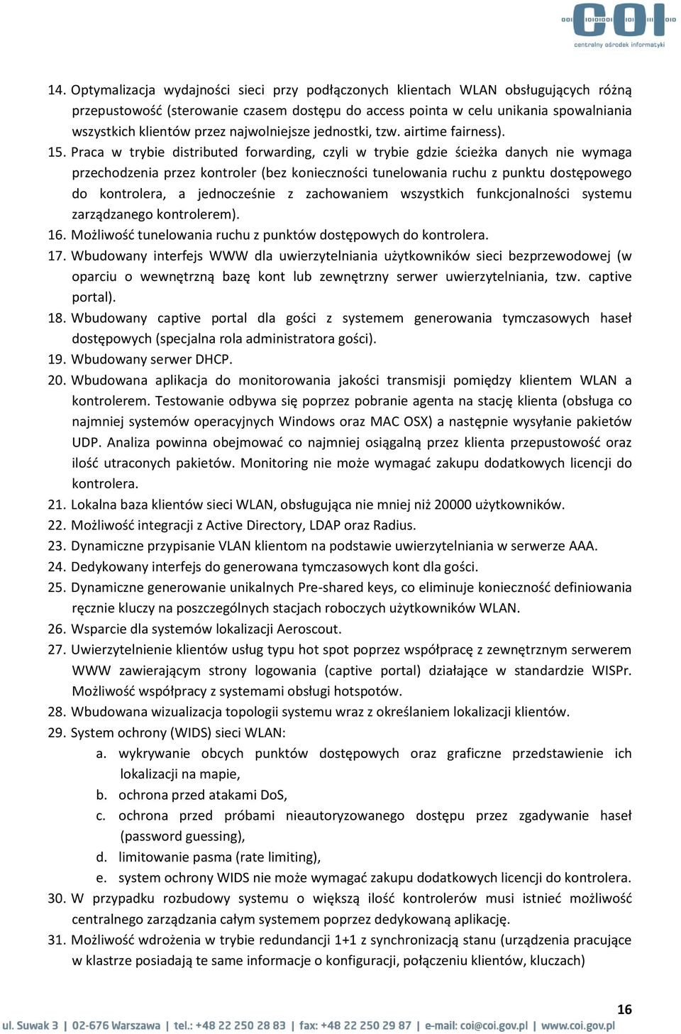 Praca w trybie distributed forwarding, czyli w trybie gdzie ścieżka danych nie wymaga przechodzenia przez kontroler (bez konieczności tunelowania ruchu z punktu dostępowego do kontrolera, a