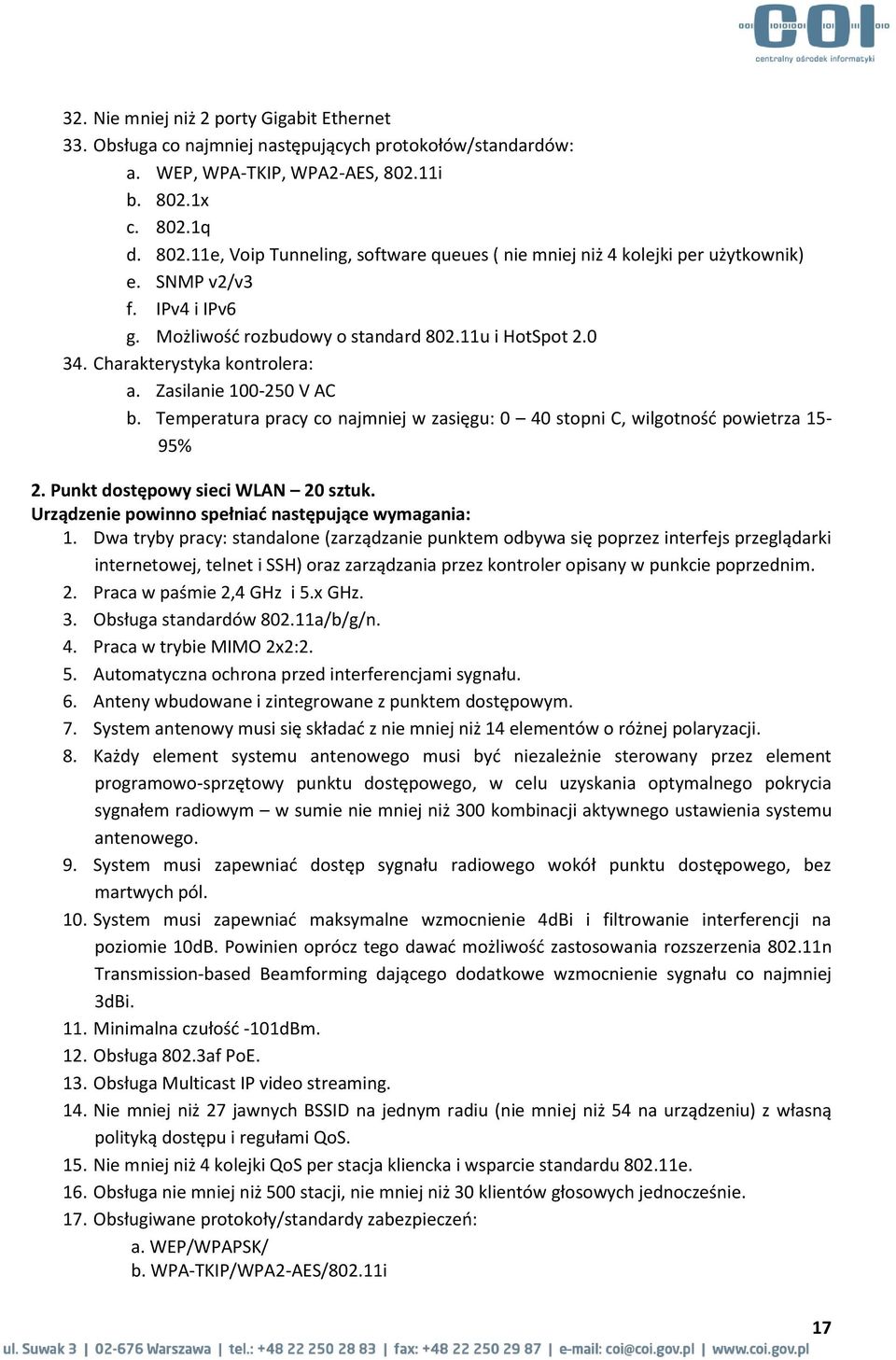 Charakterystyka kontrolera: a. Zasilanie 100-250 V AC b. Temperatura pracy co najmniej w zasięgu: 0 40 stopni C, wilgotność powietrza 15-95% 2. Punkt dostępowy sieci WLAN 20 sztuk.