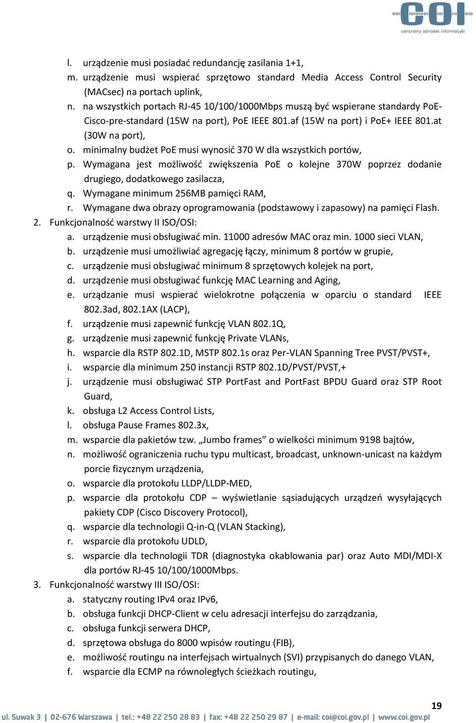 minimalny budżet PoE musi wynosić 370 W dla wszystkich portów, p. Wymagana jest możliwość zwiększenia PoE o kolejne 370W poprzez dodanie drugiego, dodatkowego zasilacza, q.