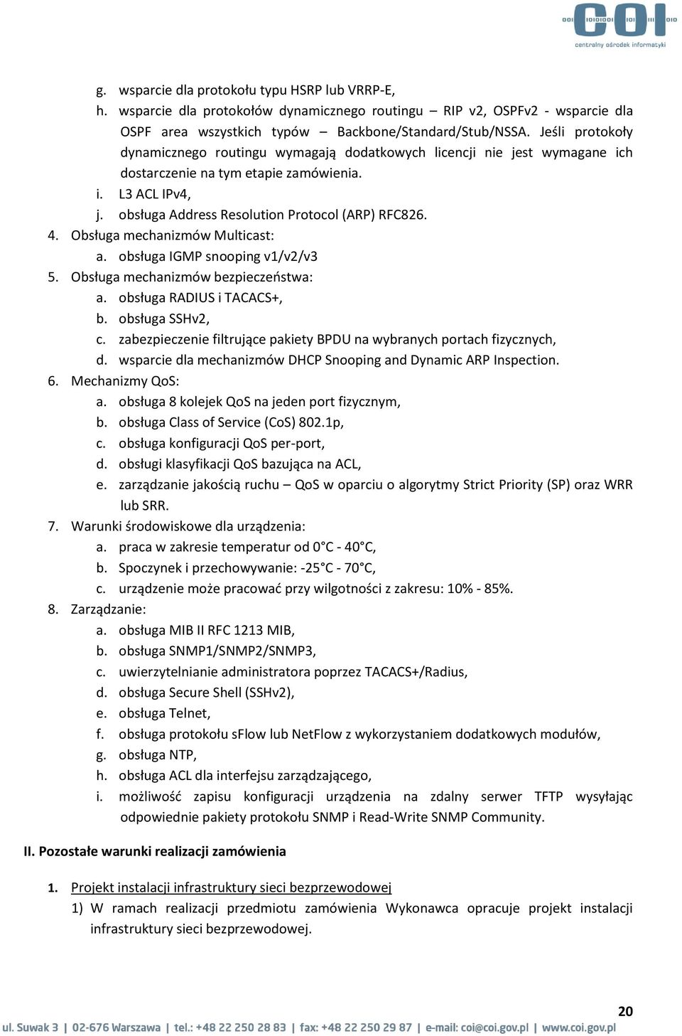 Obsługa mechanizmów Multicast: a. obsługa IGMP snooping v1/v2/v3 5. Obsługa mechanizmów bezpieczeństwa: a. obsługa RADIUS i TACACS+, b. obsługa SSHv2, c.