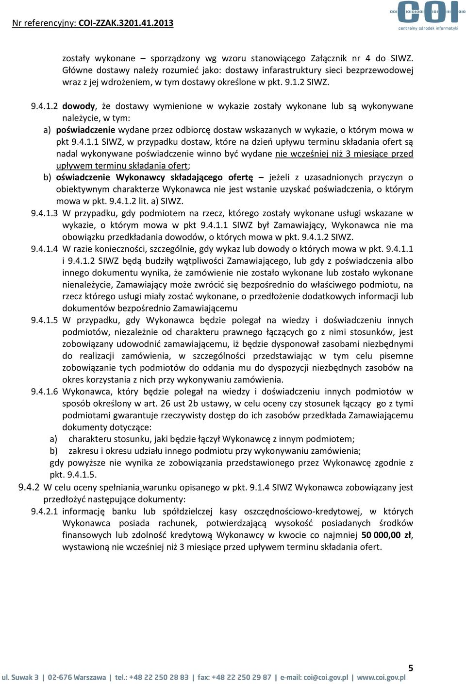 2 SIWZ. 9.4.1.2 dowody, że dostawy wymienione w wykazie zostały wykonane lub są wykonywane należycie, w tym: a) poświadczenie wydane przez odbiorcę dostaw wskazanych w wykazie, o którym mowa w pkt 9.