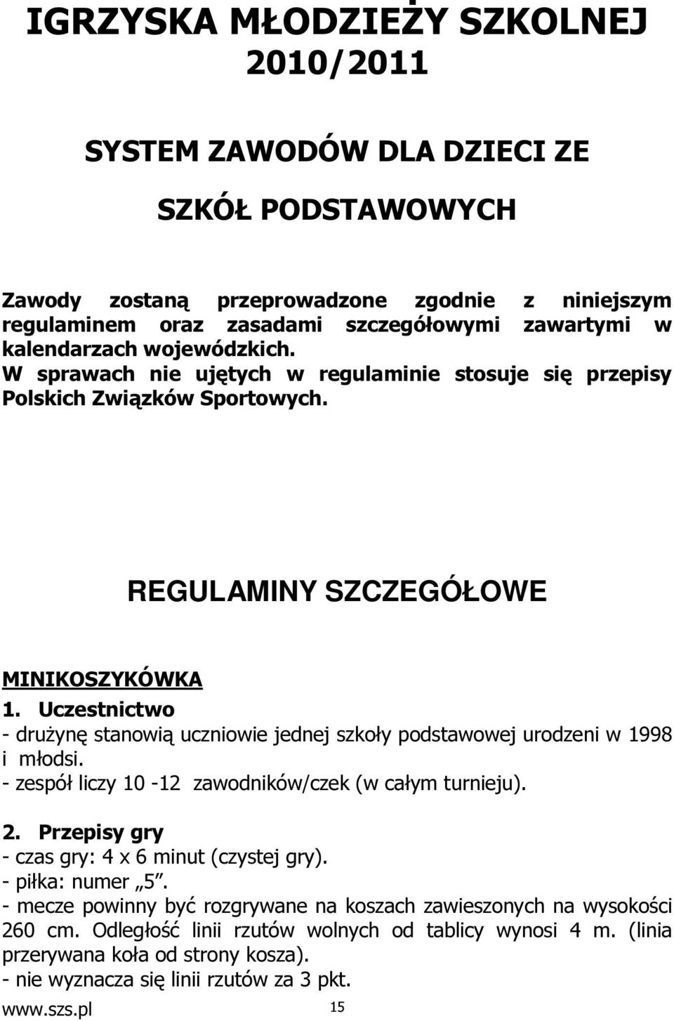 REGULAMINY SZCZEGÓŁOWE MINIKOSZYKÓWKA - drużynę stanowią uczniowie jednej szkoły podstawowej urodzeni w 1998 i młodsi. - zespół liczy 10-12 zawodników/czek (w całym turnieju). 2.