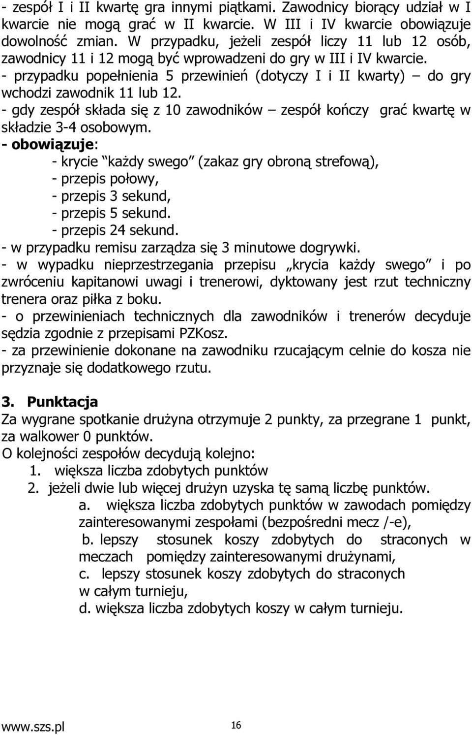 - przypadku popełnienia 5 przewinień (dotyczy I i II kwarty) do gry wchodzi zawodnik 11 lub 12. - gdy zespół składa się z 10 zawodników zespół kończy grać kwartę w składzie 3-4 osobowym.