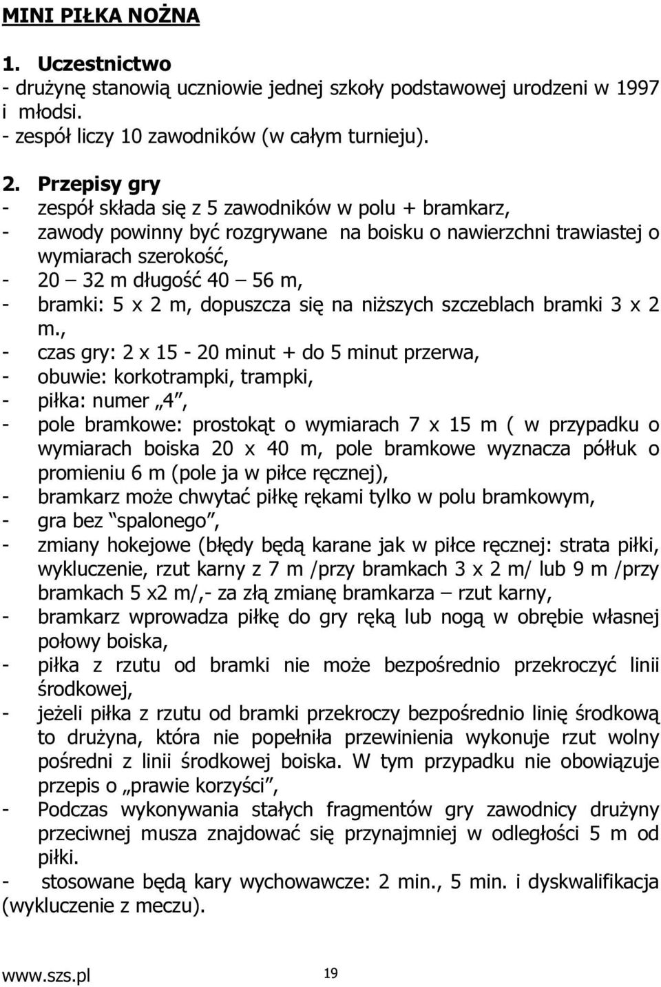 m, dopuszcza się na niższych szczeblach bramki 3 x 2 m.