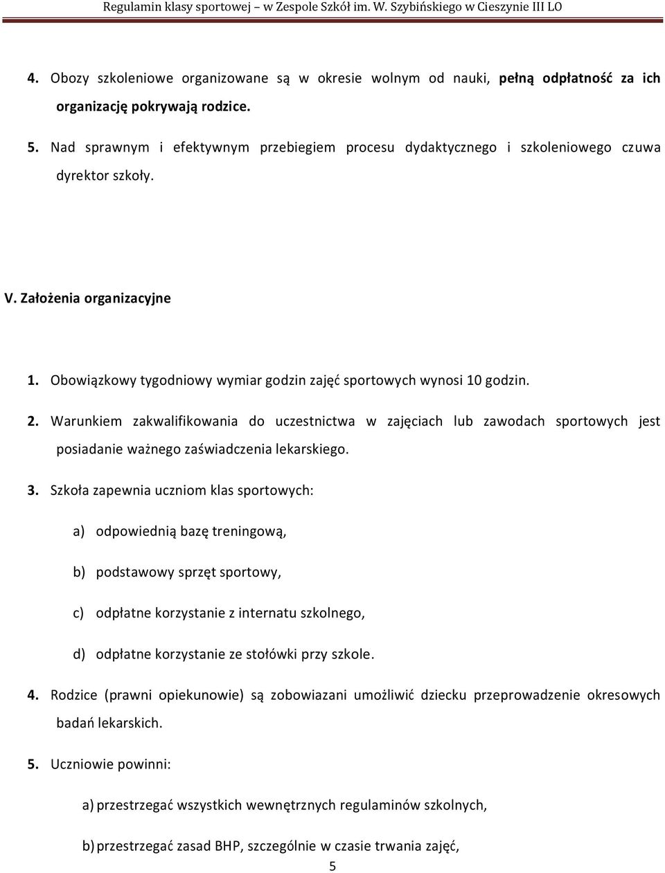 2. Warunkiem zakwalifikowania do uczestnictwa w zajęciach lub zawodach sportowych jest posiadanie ważnego zaświadczenia lekarskiego. 3.