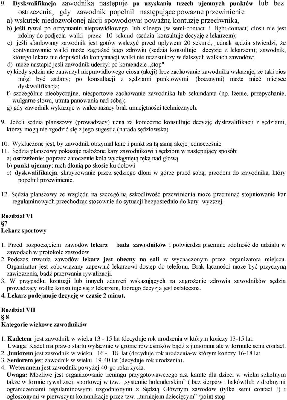 decyzję z lekarzem); c) jeśli sfaulowany zawodnik jest gotów walczyć przed upływem 20 sekund, jednak sędzia stwierdzi, że kontynuowanie walki może zagrażać jego zdrowiu (sędzia konsultuje decyzję z