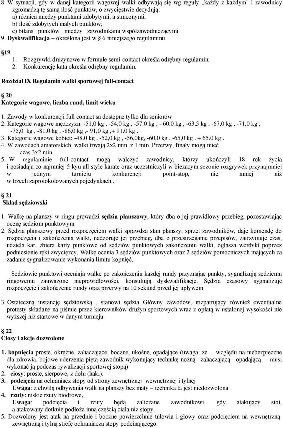 Rozgrywki drużynowe w formule semi-contact określa odrębny regulamin. 2. Konkurencję kata określa odrębny regulamin.