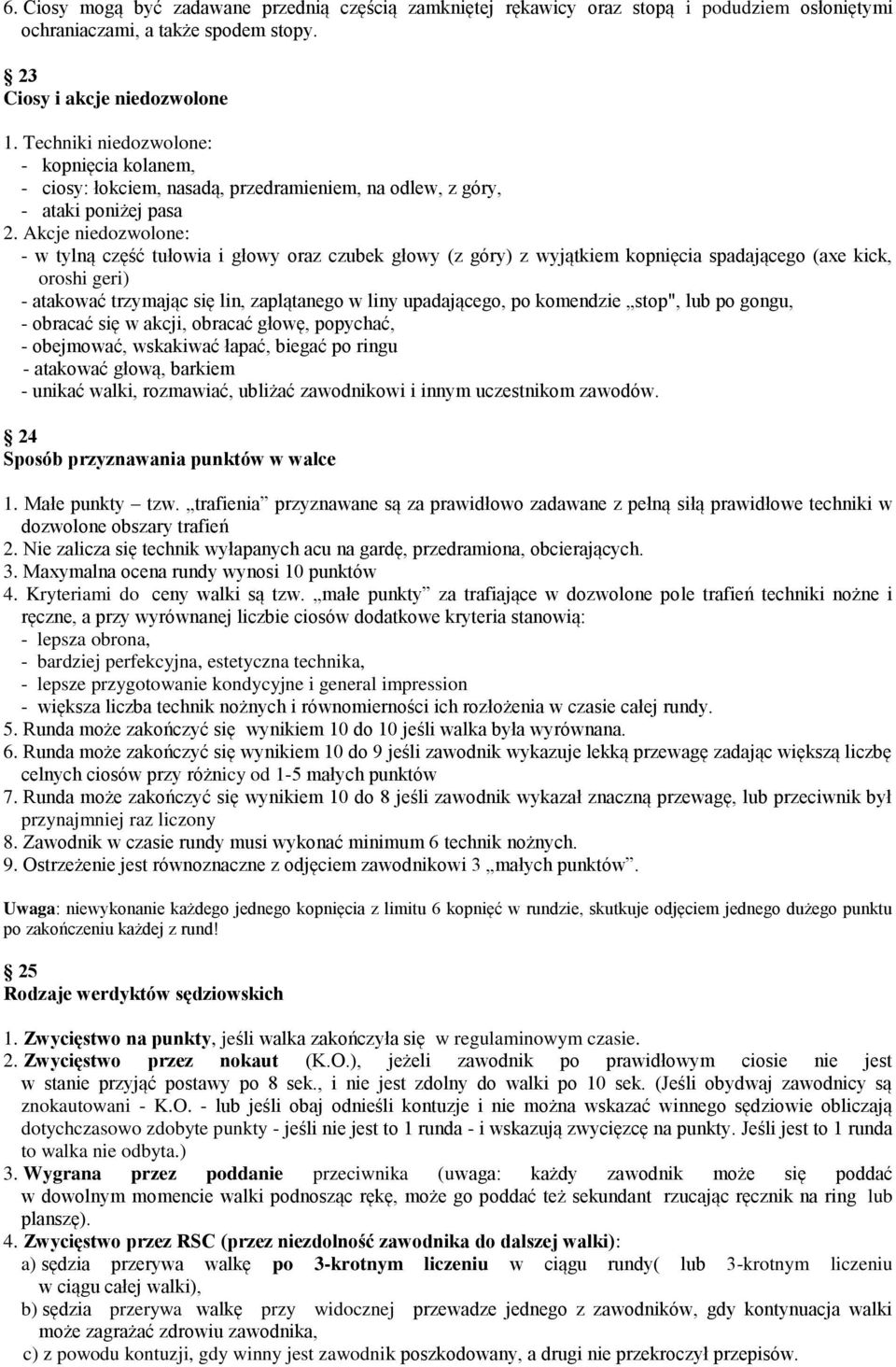 Akcje niedozwolone: - w tylną część tułowia i głowy oraz czubek głowy (z góry) z wyjątkiem kopnięcia spadającego (axe kick, oroshi geri) - atakować trzymając się lin, zaplątanego w liny upadającego,