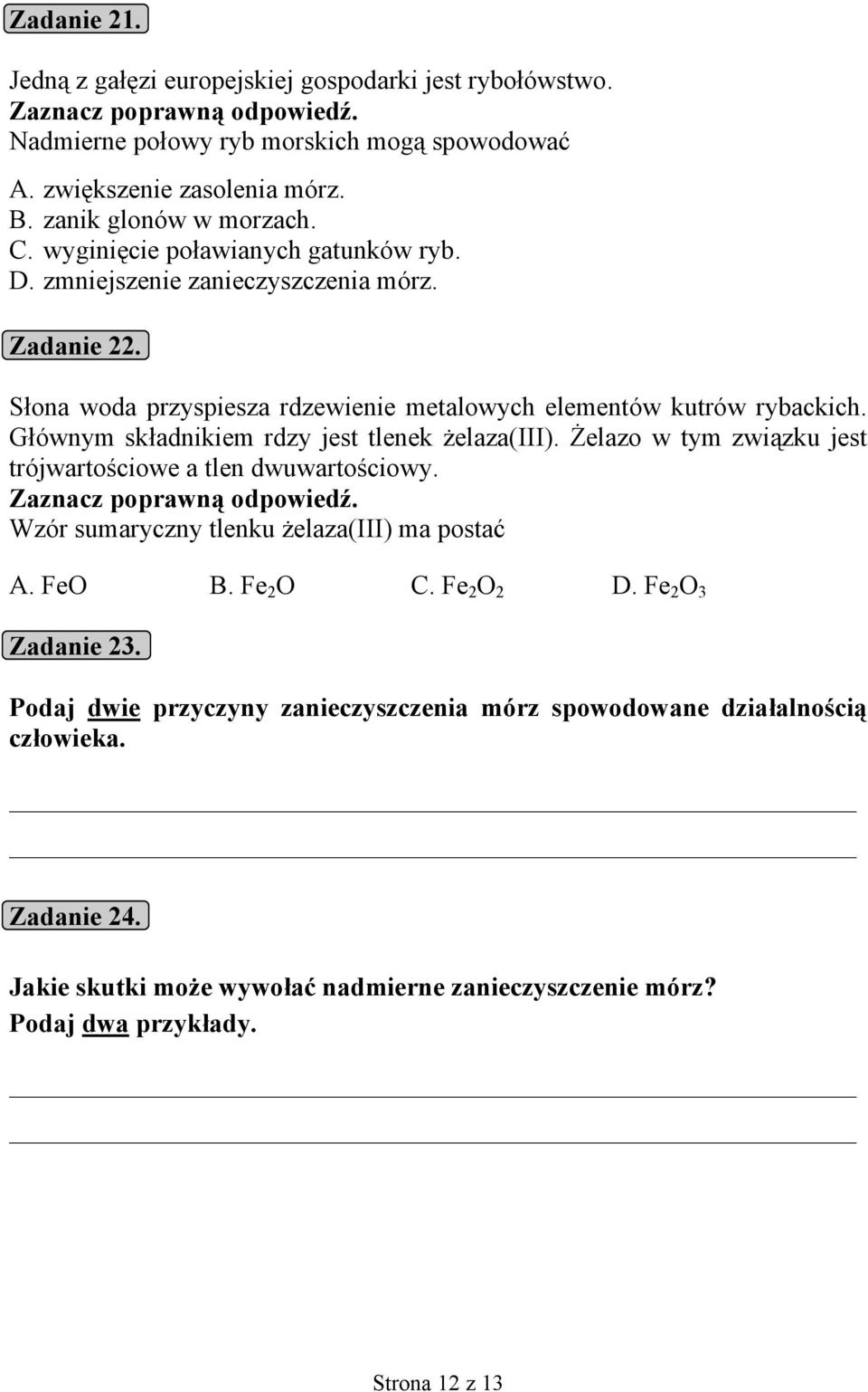 Głównym składnikiem rdzy jest tlenek żelaza(iii). Żelazo w tym związku jest trójwartościowe a tlen dwuwartościowy. Zaznacz poprawną odpowiedź. Wzór sumaryczny tlenku żelaza(iii) ma postać A. FeO B.