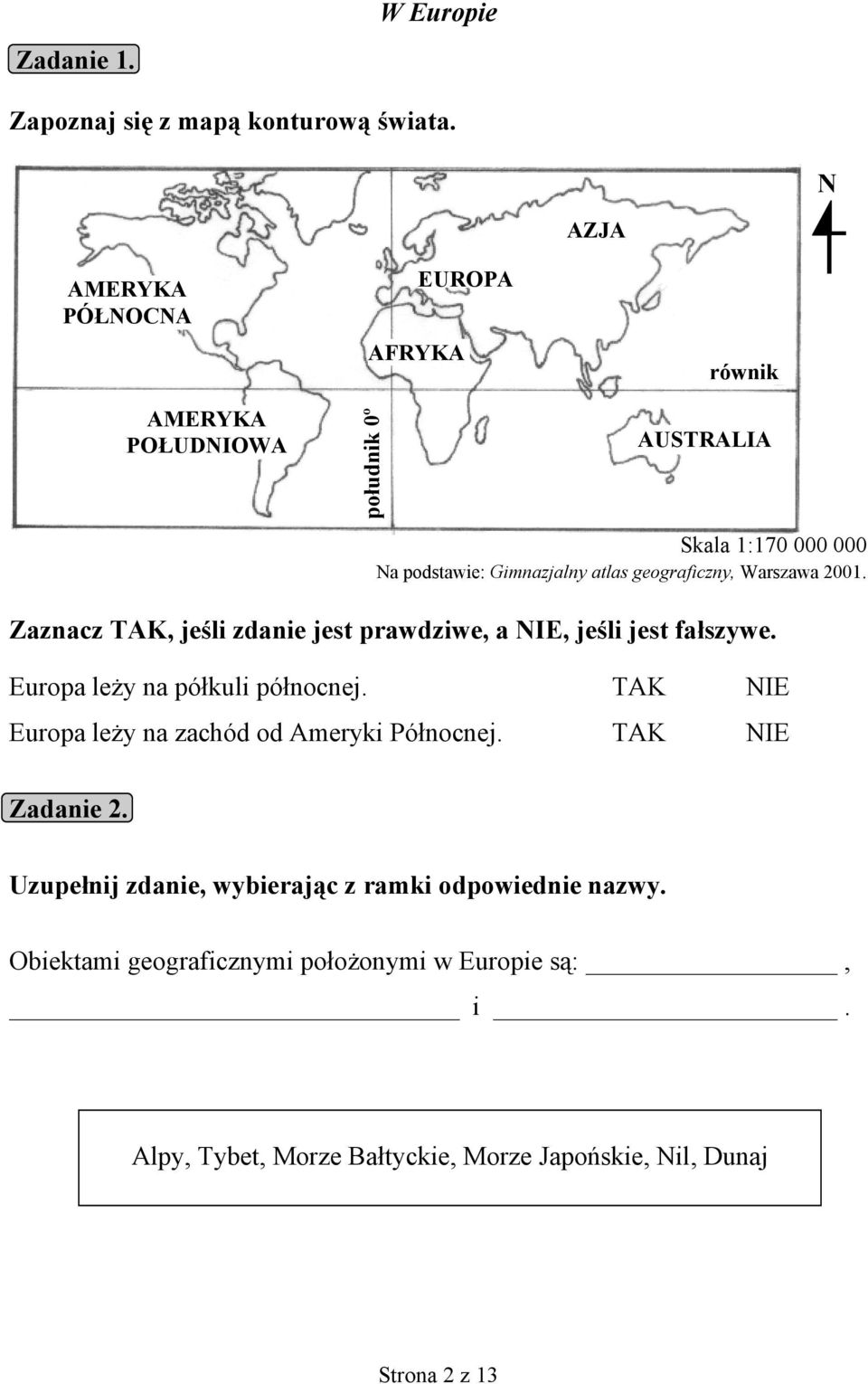 geograficzny, Warszawa 2001. Zaznacz, jeśli zdanie jest prawdziwe, a, jeśli jest fałszywe. Europa leży na półkuli północnej.