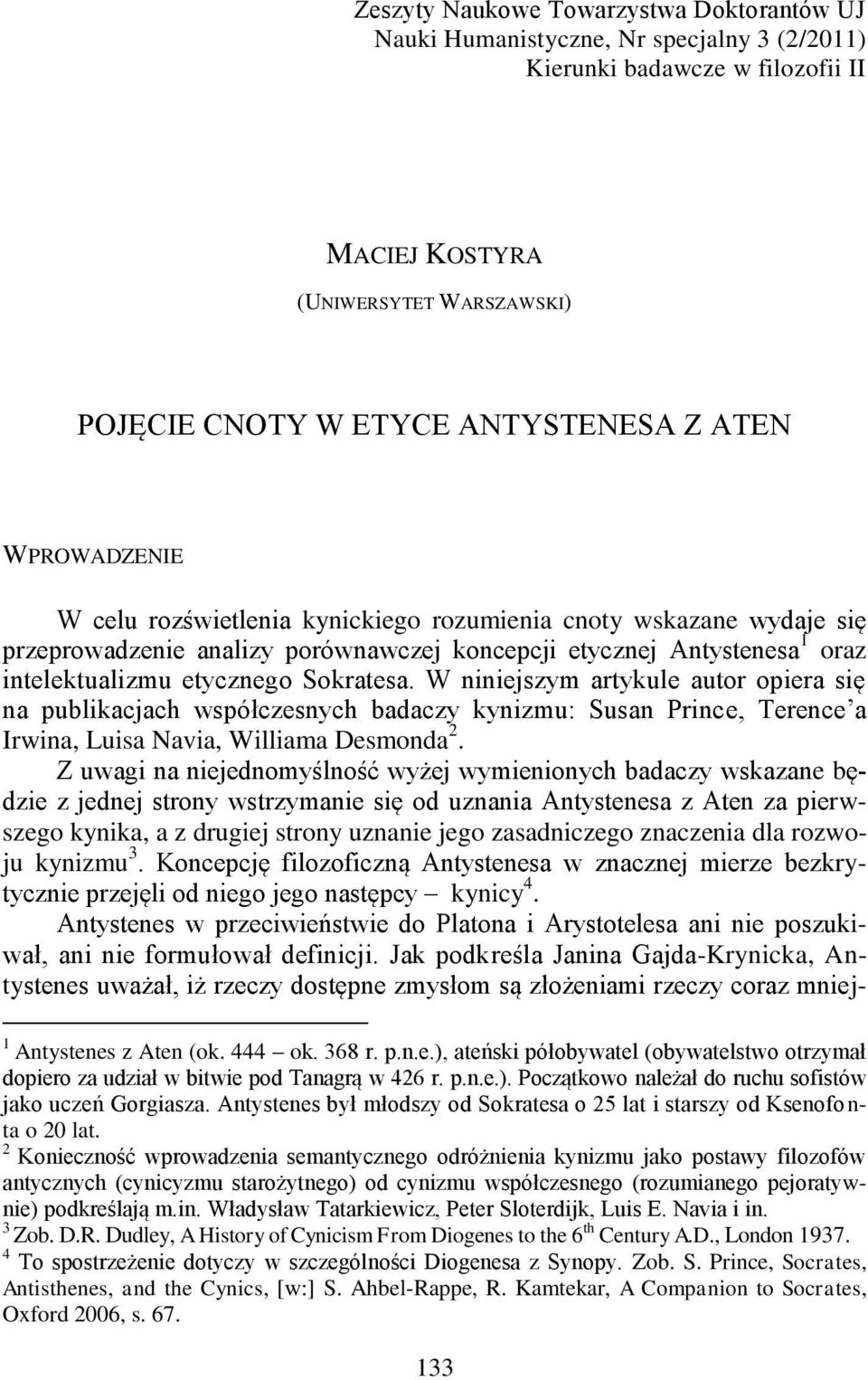 W niniejszym artykule autor opiera się na publikacjach współczesnych badaczy kynizmu: Susan Prince, Terence a Irwina, Luisa Navia, Williama Desmonda 2.