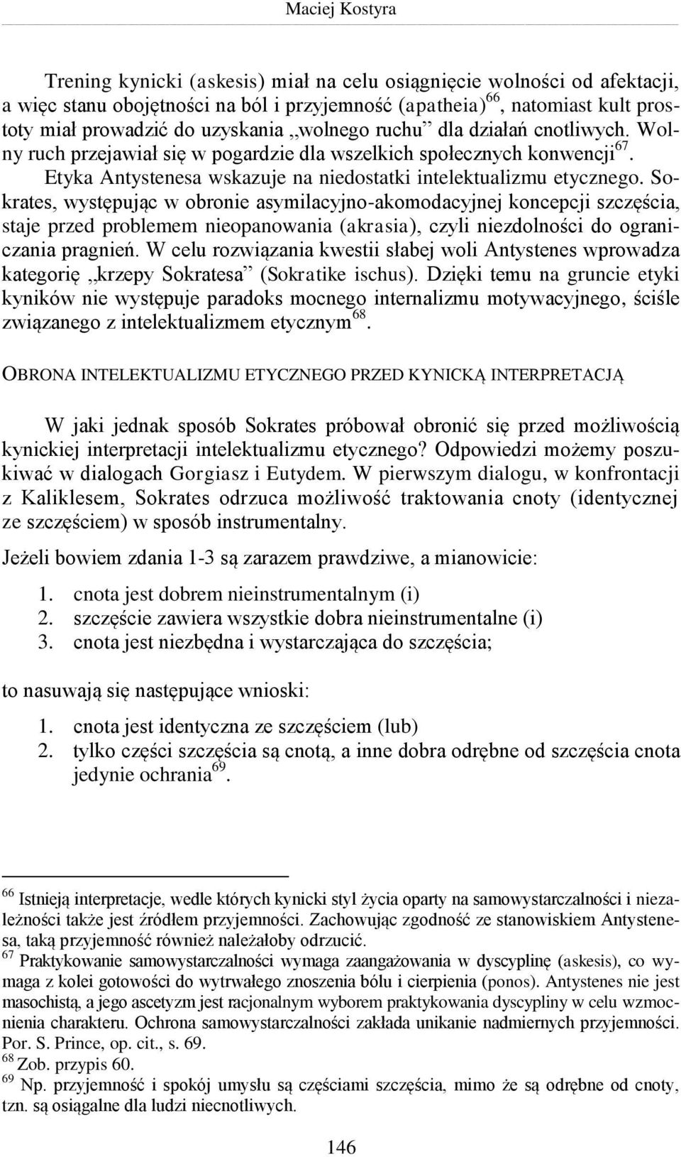 Sokrates, występując w obronie asymilacyjno-akomodacyjnej koncepcji szczęścia, staje przed problemem nieopanowania (akrasia), czyli niezdolności do ograniczania pragnień.