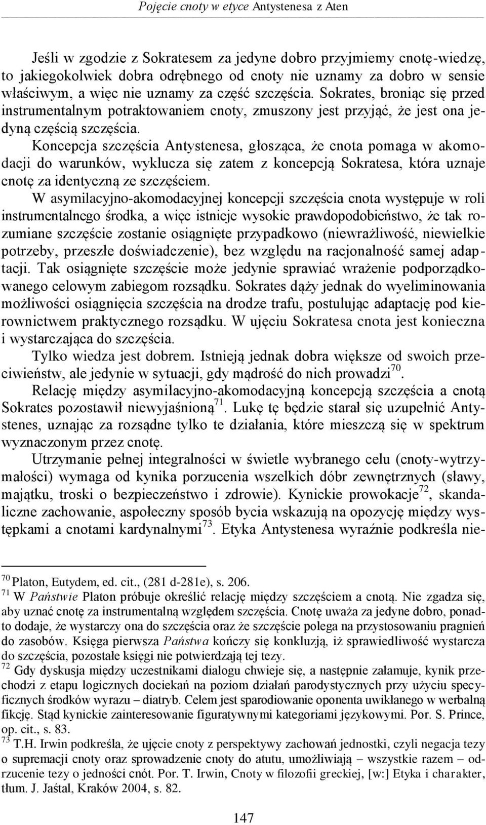 Koncepcja szczęścia Antystenesa, głosząca, że cnota pomaga w akomodacji do warunków, wyklucza się zatem z koncepcją Sokratesa, która uznaje cnotę za identyczną ze szczęściem.