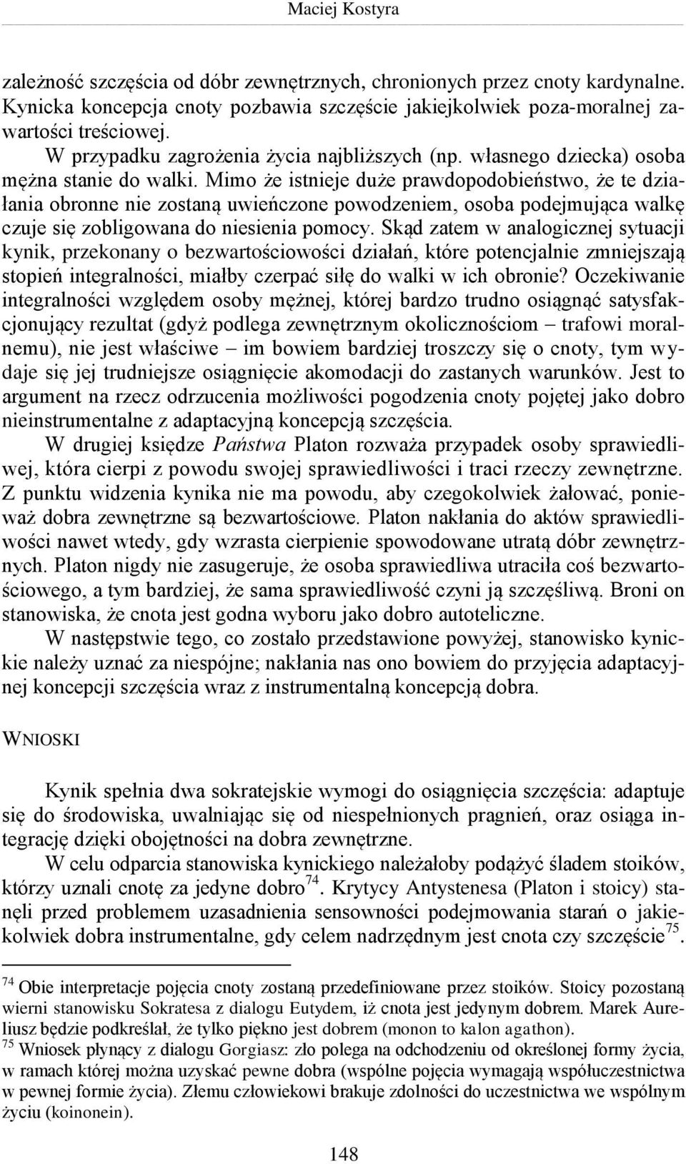 Mimo że istnieje duże prawdopodobieństwo, że te działania obronne nie zostaną uwieńczone powodzeniem, osoba podejmująca walkę czuje się zobligowana do niesienia pomocy.