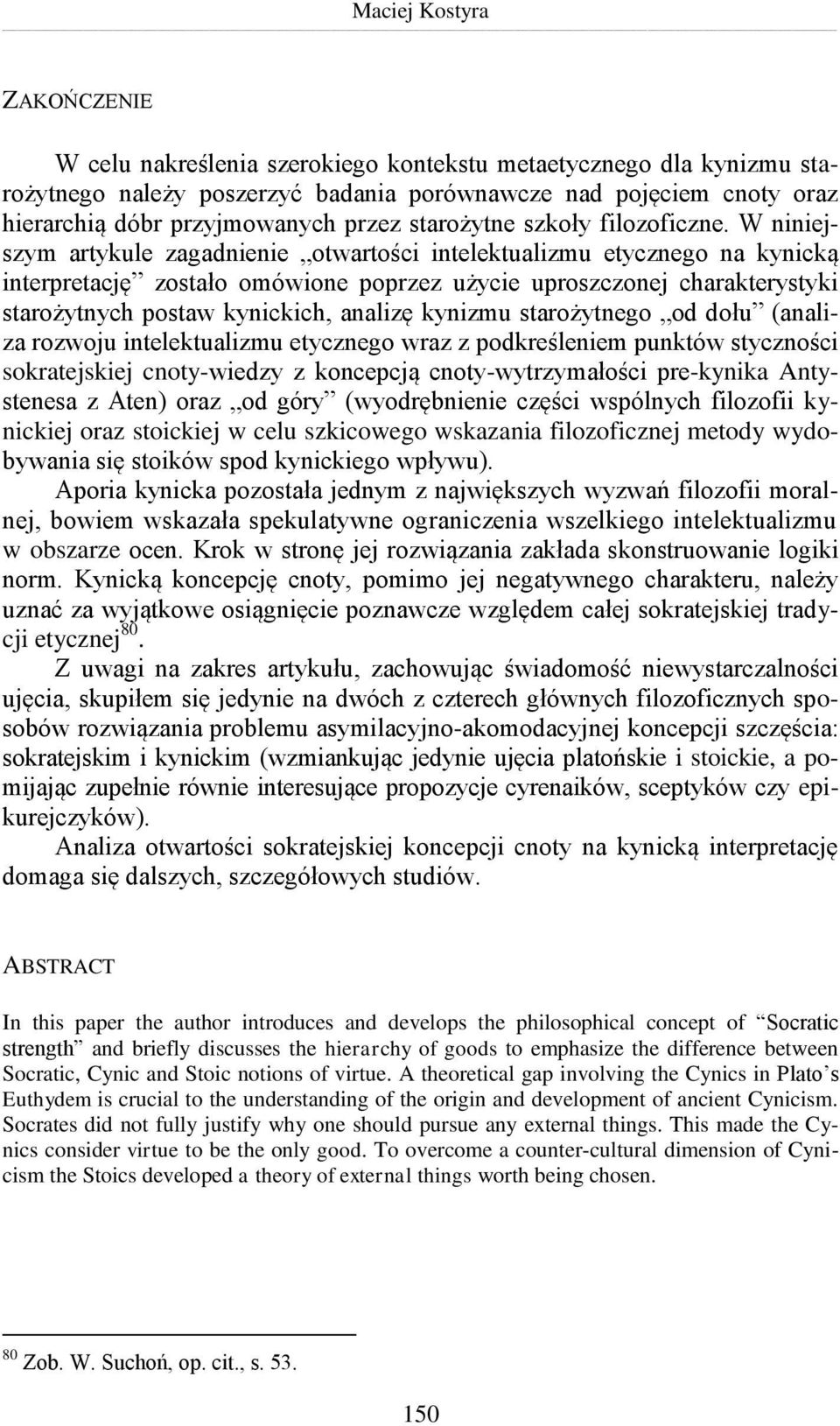 W niniejszym artykule zagadnienie otwartości intelektualizmu etycznego na kynicką interpretację zostało omówione poprzez użycie uproszczonej charakterystyki starożytnych postaw kynickich, analizę