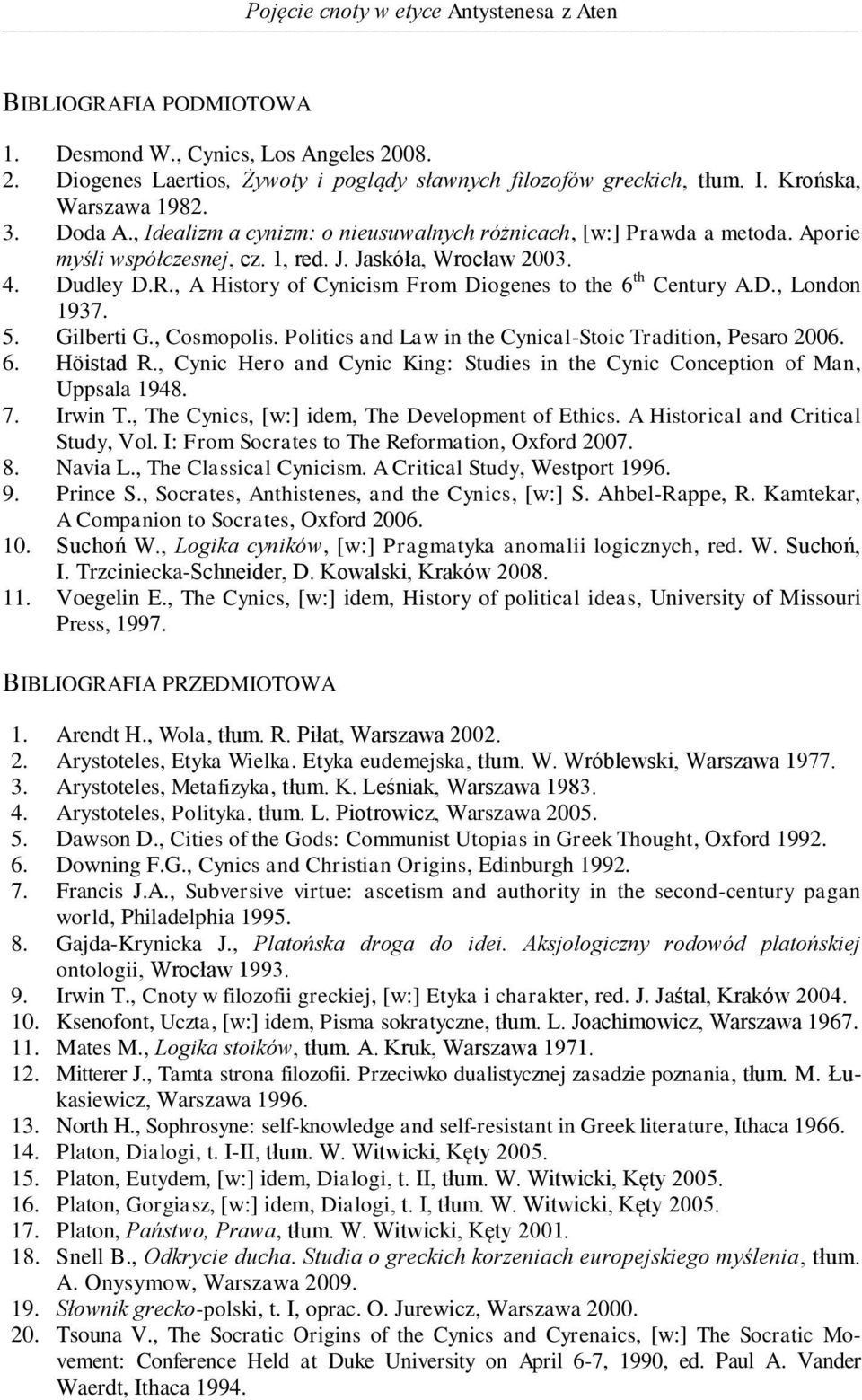 , A History of Cynicism From Diogenes to the 6 th Century A.D., London 1937. 5. Gilberti G., Cosmopolis. Politics and Law in the Cynical-Stoic Tradition, Pesaro 2006. 6. Höistad R.