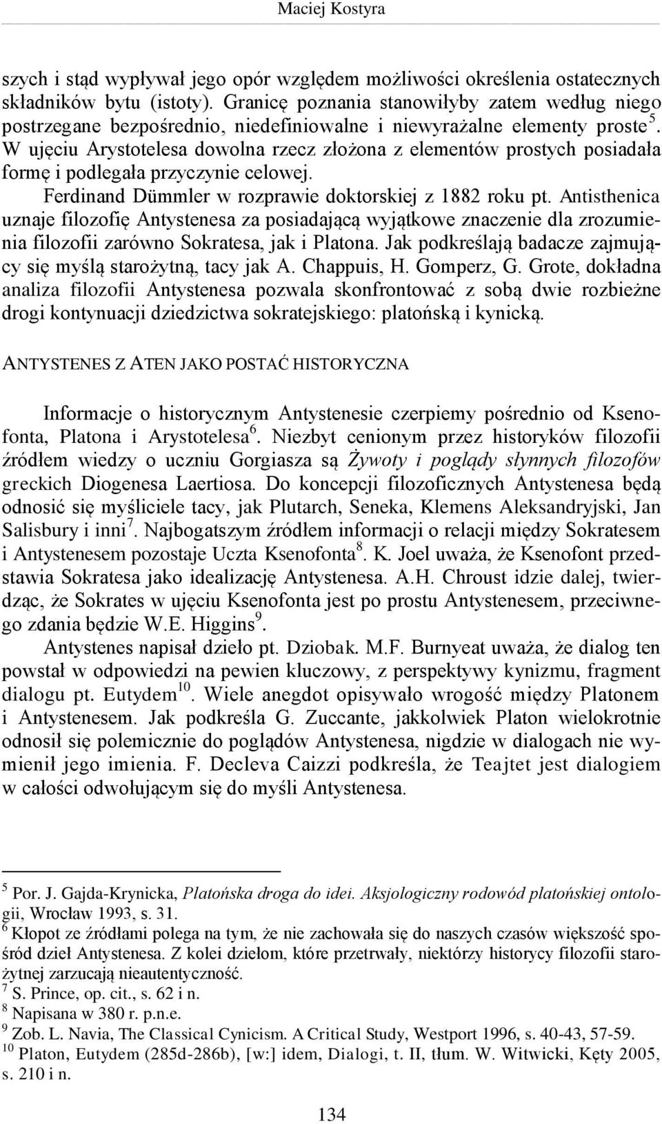 W ujęciu Arystotelesa dowolna rzecz złożona z elementów prostych posiadała formę i podlegała przyczynie celowej. Ferdinand Dümmler w rozprawie doktorskiej z 1882 roku pt.