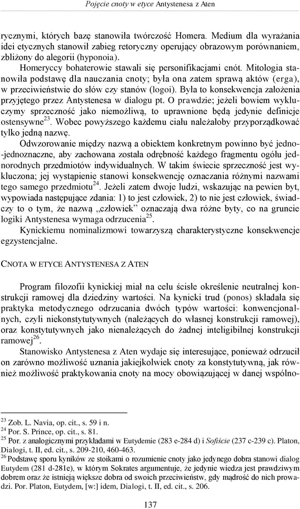 Mitologia stanowiła podstawę dla nauczania cnoty; była ona zatem sprawą aktów (erga), w przeciwieństwie do słów czy stanów (logoi).