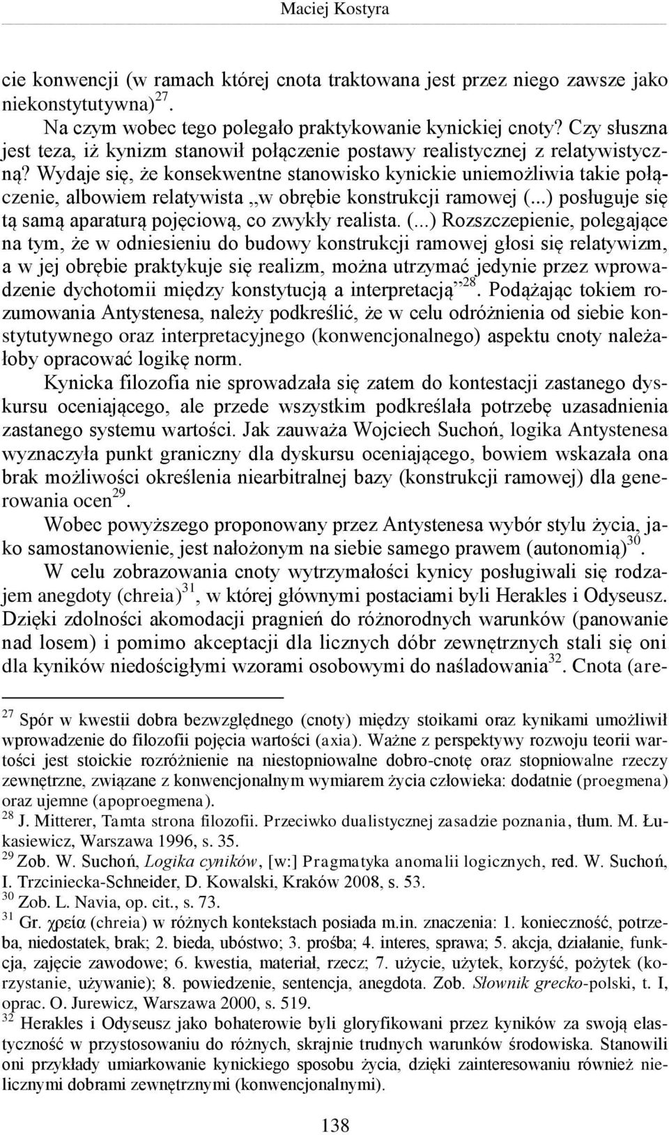 Wydaje się, że konsekwentne stanowisko kynickie uniemożliwia takie połączenie, albowiem relatywista w obrębie konstrukcji ramowej (...) posługuje się tą samą aparaturą pojęciową, co zwykły realista.