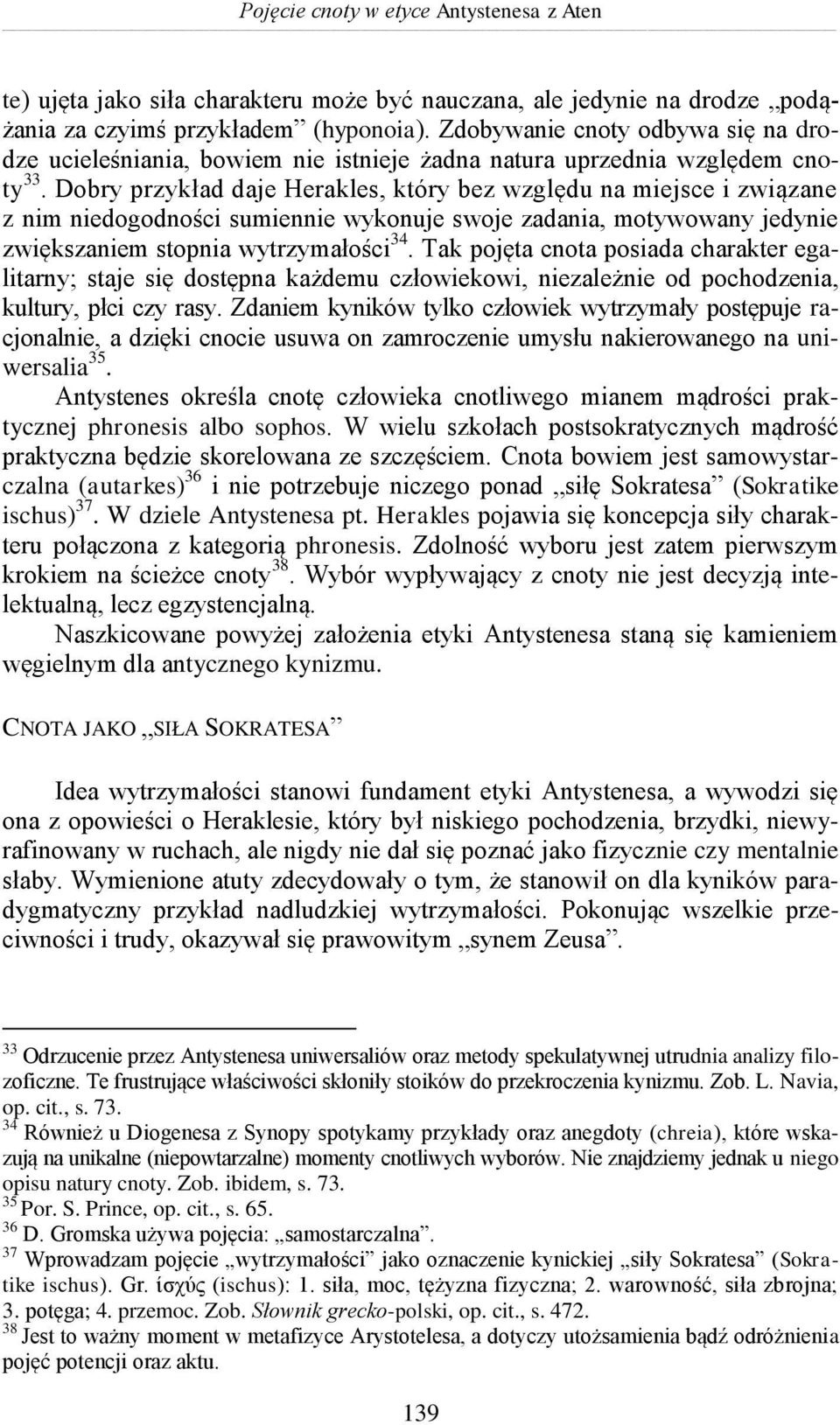 Dobry przykład daje Herakles, który bez względu na miejsce i związane z nim niedogodności sumiennie wykonuje swoje zadania, motywowany jedynie zwiększaniem stopnia wytrzymałości 34.