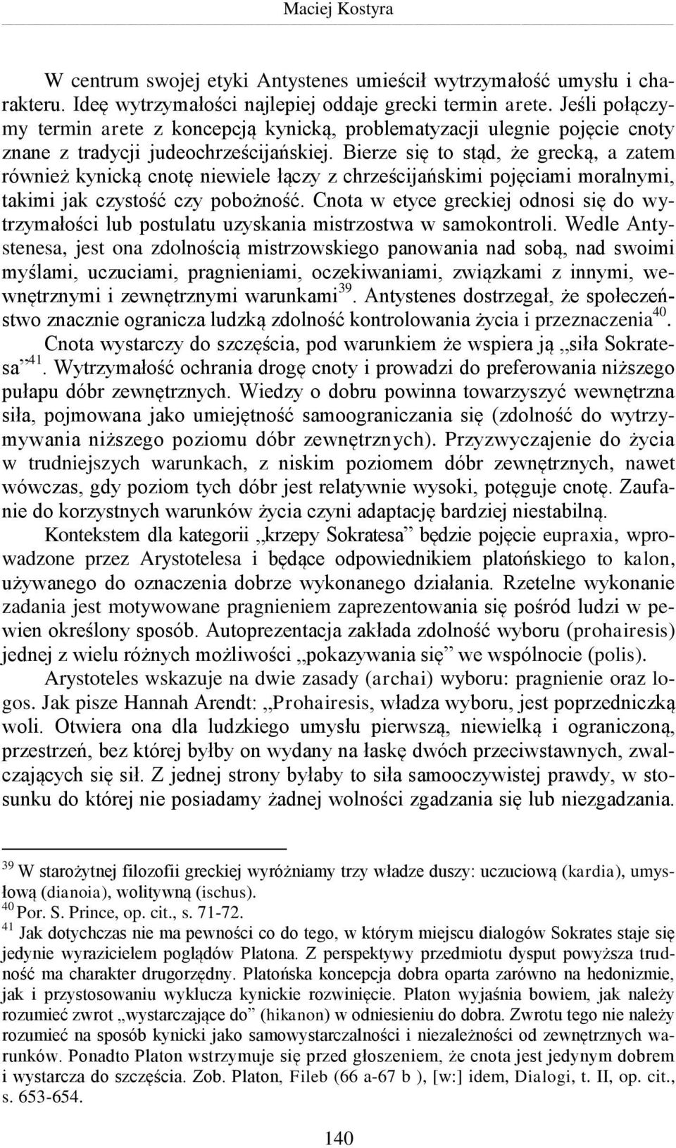 Bierze się to stąd, że grecką, a zatem również kynicką cnotę niewiele łączy z chrześcijańskimi pojęciami moralnymi, takimi jak czystość czy pobożność.