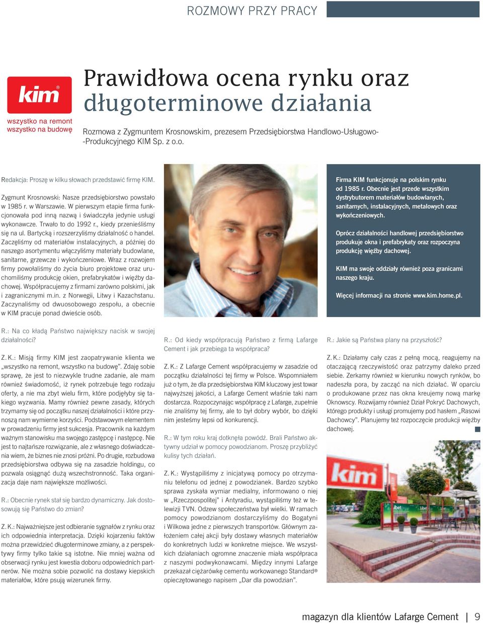 W pierwszym etapie firma funkcjonowała pod inną nazwą i świadczyła jedynie usługi wykonawcze. Trwało to do 1992 r., kiedy przenieśliśmy się na ul. Bartycką i rozszerzyliśmy działalność o handel.