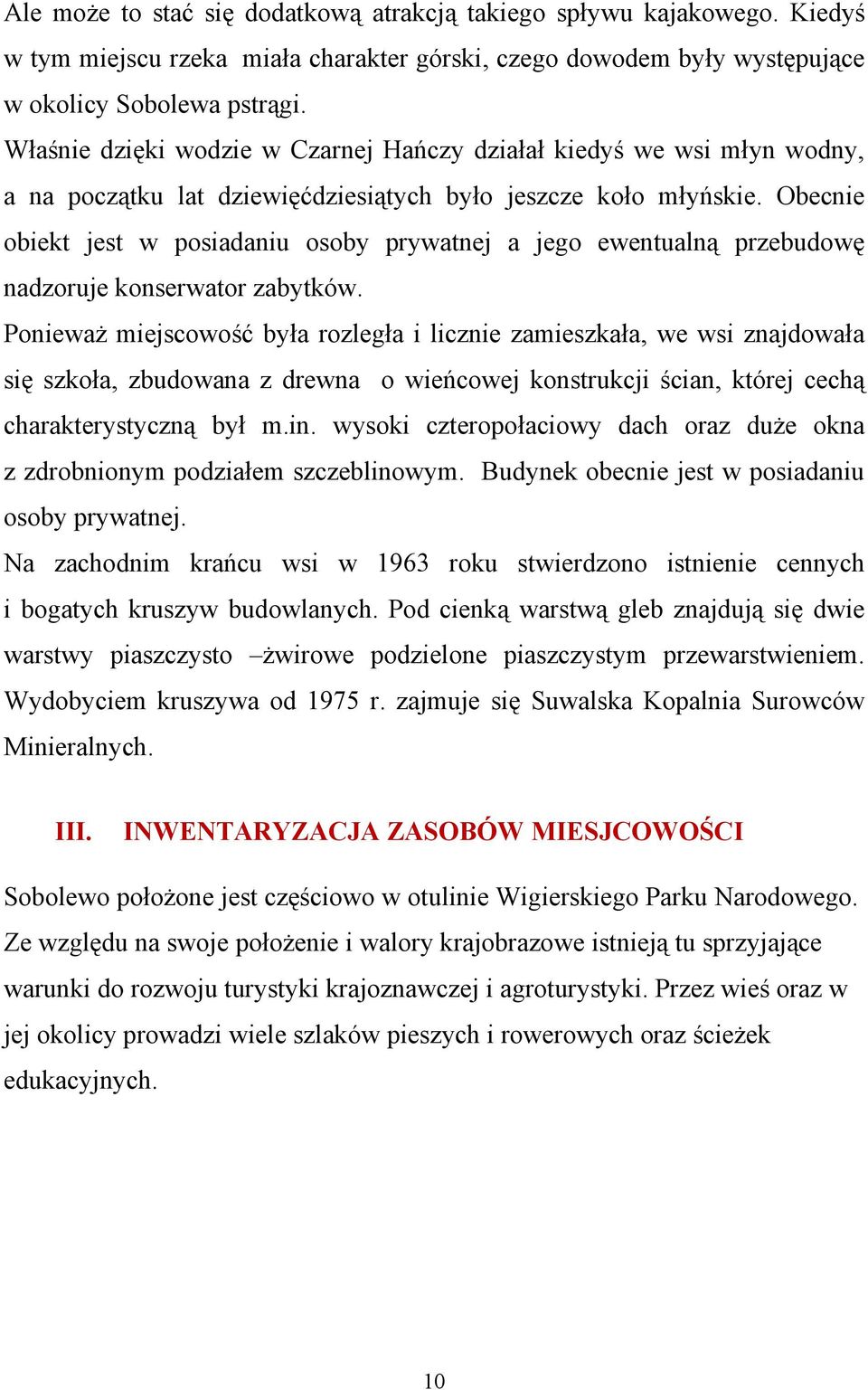 Obecnie obiekt jest w posiadaniu osoby prywatnej a jego ewentualną przebudowę nadzoruje konserwator zabytków.