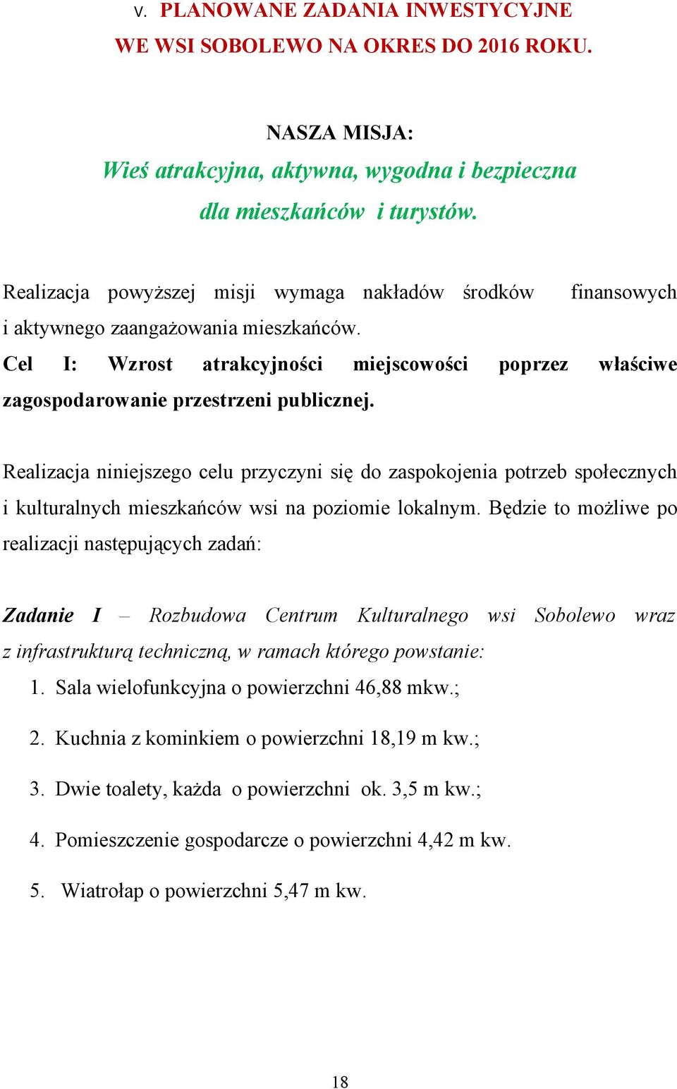 Realizacja niniejszego celu przyczyni się do zaspokojenia potrzeb społecznych i kulturalnych mieszkańców wsi na poziomie lokalnym.