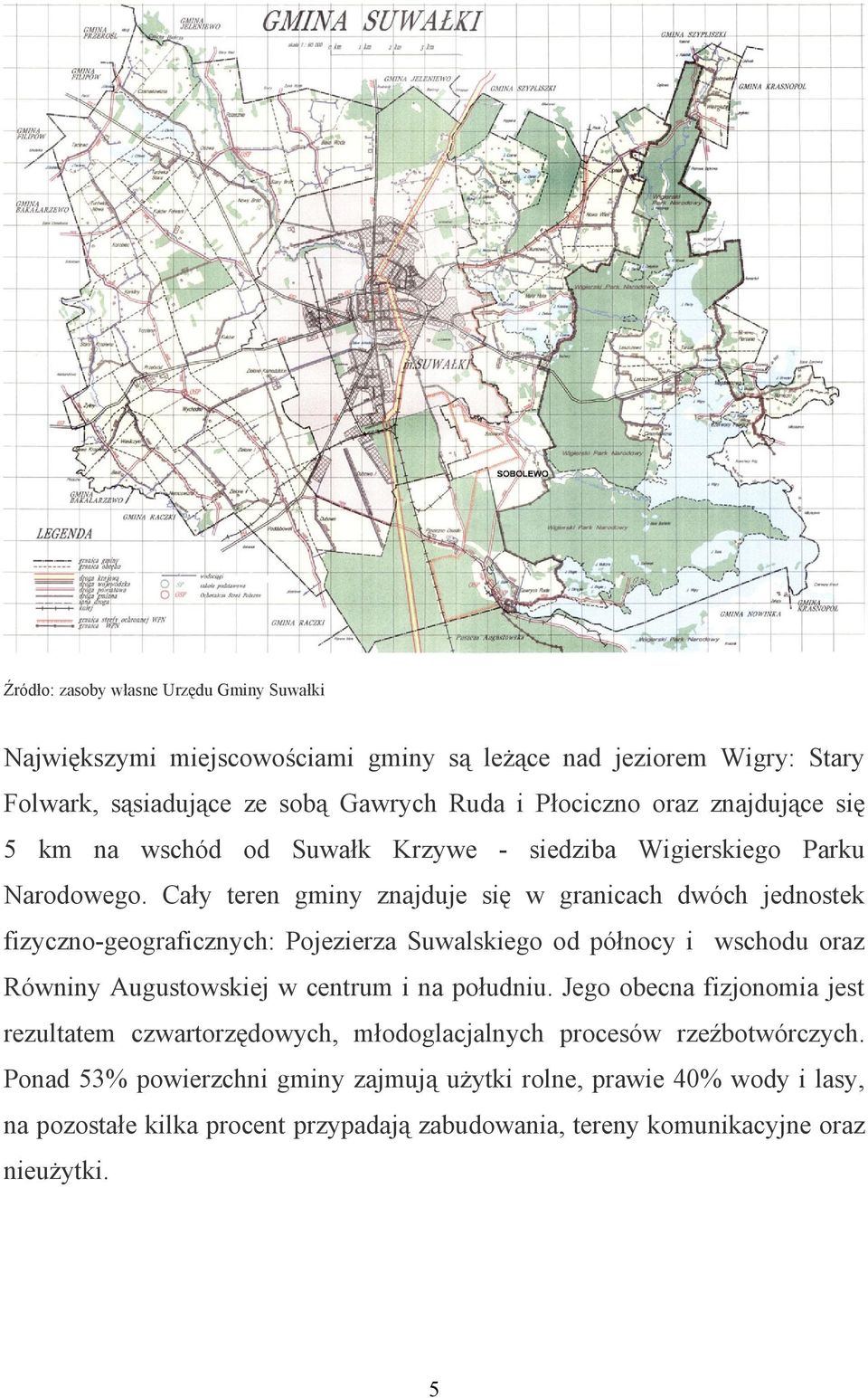 Cały teren gminy znajduje się w granicach dwóch jednostek fizyczno-geograficznych: Pojezierza Suwalskiego od północy i wschodu oraz Równiny Augustowskiej w centrum i na