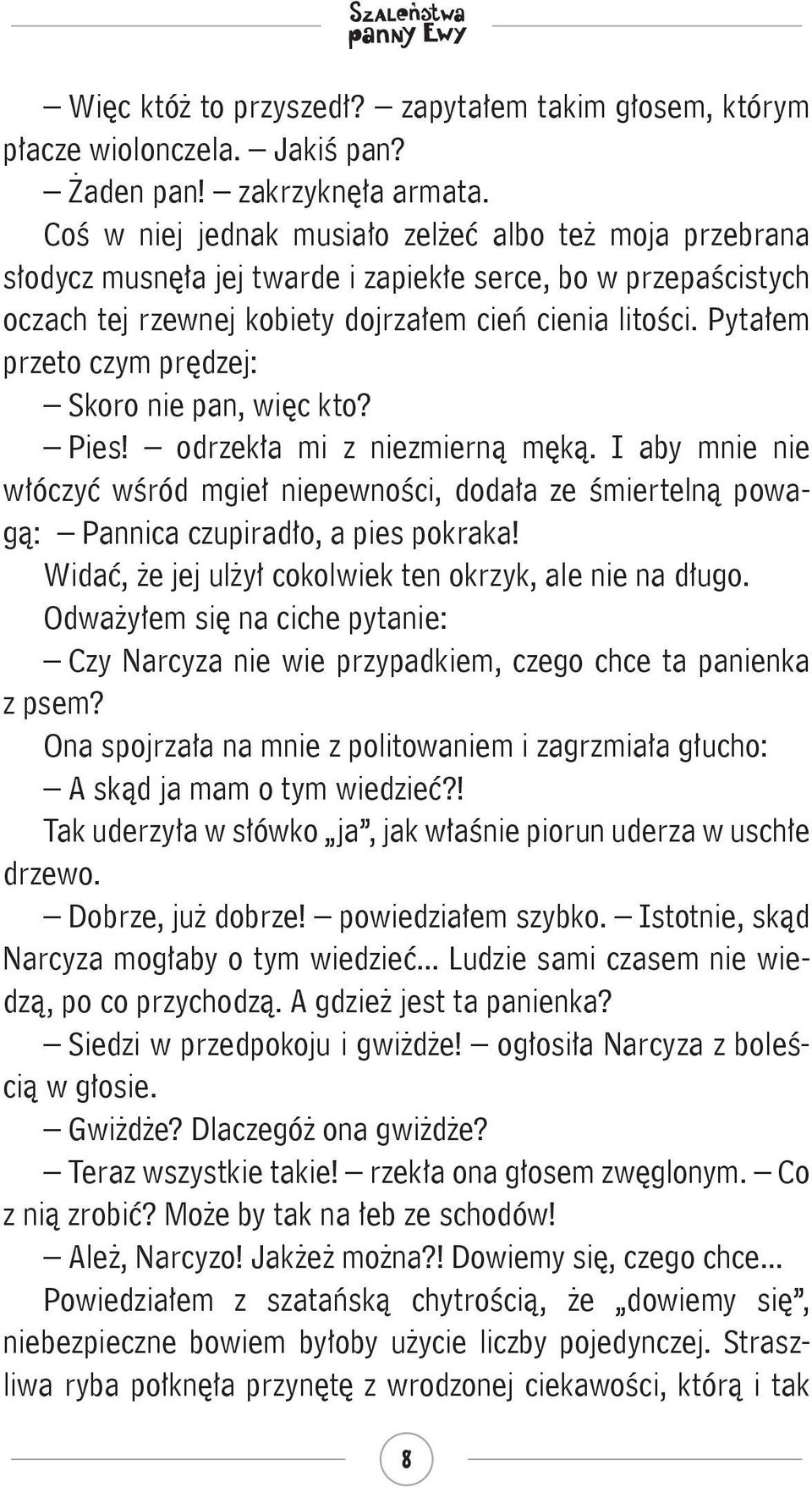 Pytałem przeto czym prędzej: Skoro nie pan, więc kto? Pies! odrzekła mi z niezmierną męką.