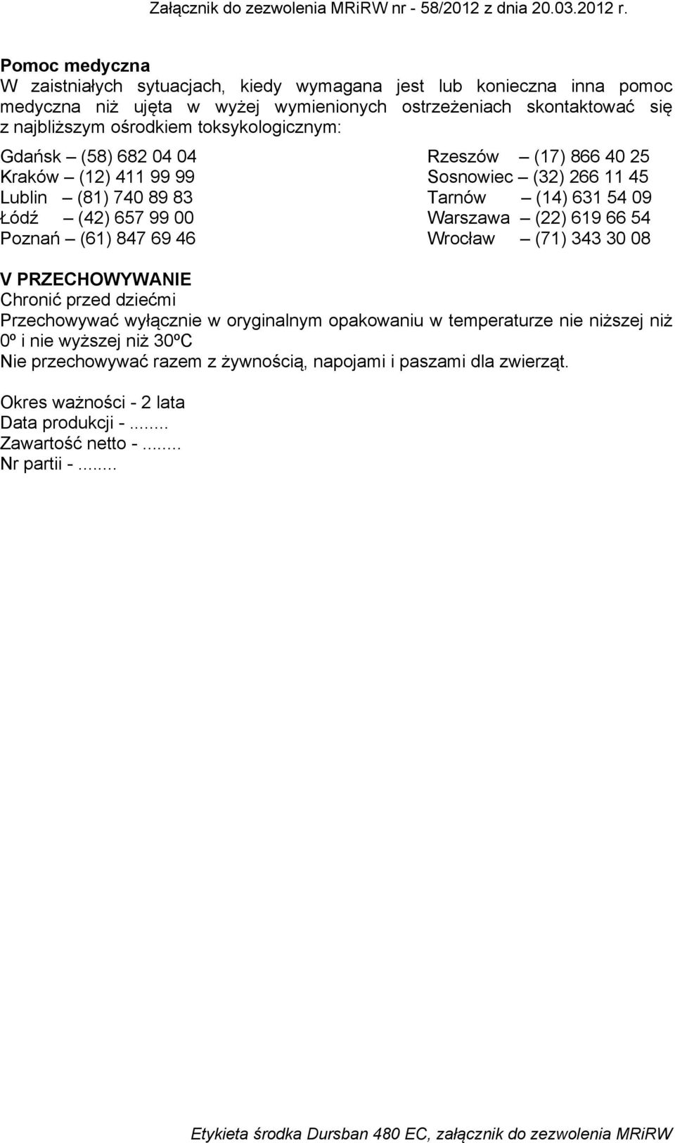 99 00 Warszawa (22) 619 66 54 Poznań (61) 847 69 46 Wrocław (71) 343 30 08 V PRZECHOWYWANIE Chronić przed dziećmi Przechowywać wyłącznie w oryginalnym opakowaniu w temperaturze