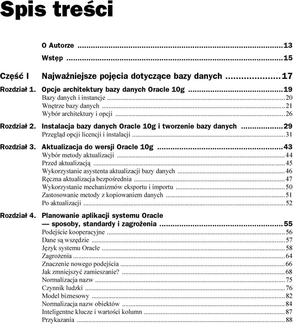 Aktualizacja do wersji Oracle 10g...43 Wybór metody aktualizacji...i...44 Przed aktualizacją...i...i...45 Wykorzystanie asystenta aktualizacji bazy danych...i...46 Ręczna aktualizacja bezpośrednia...i...47 Wykorzystanie mechanizmów eksportu i importu.