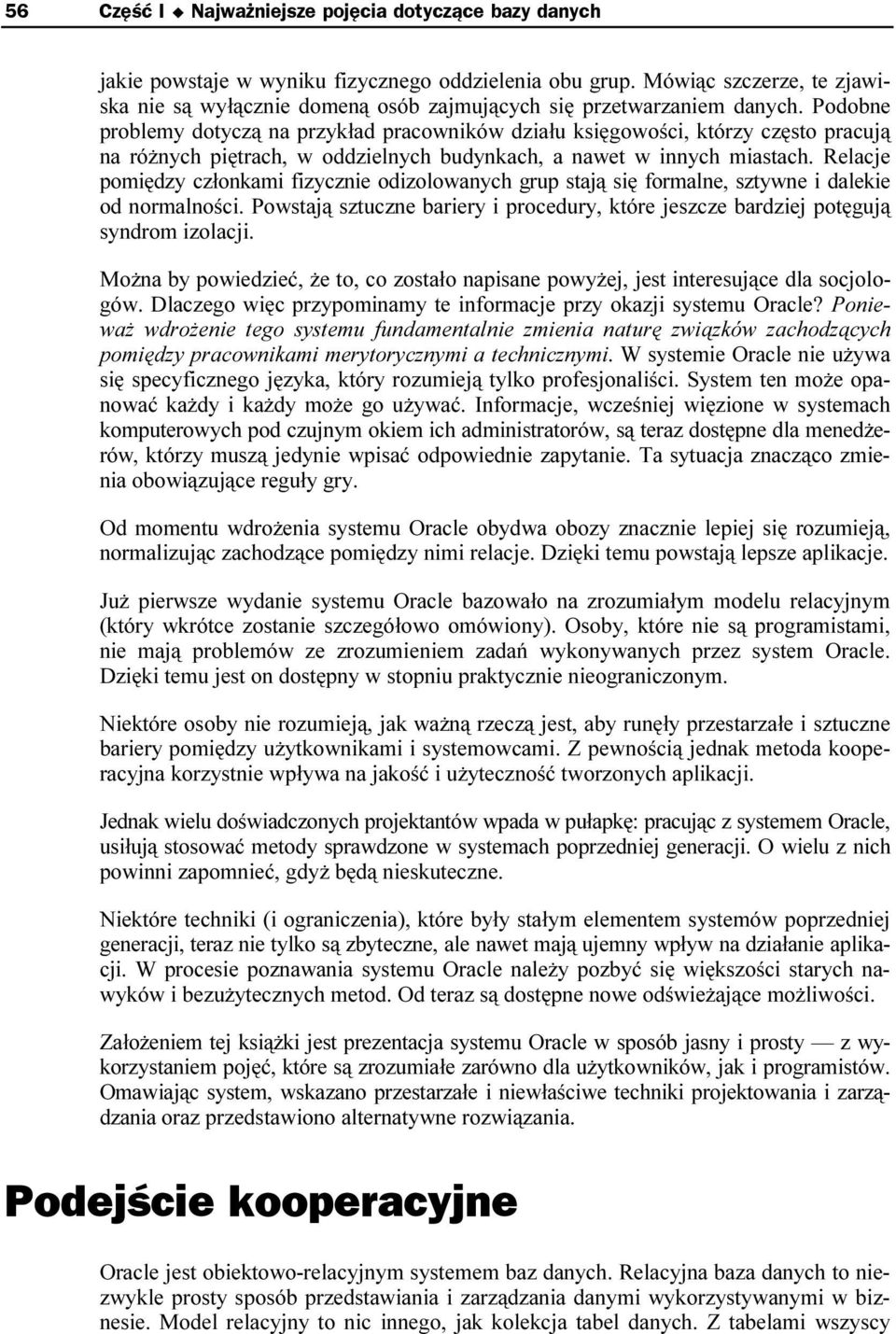 Podobne problemy dotyczą na przykład pracowników działu księgowości, którzy często pracują na różnych piętrach, w oddzielnych budynkach, a nawet w innych miastach.