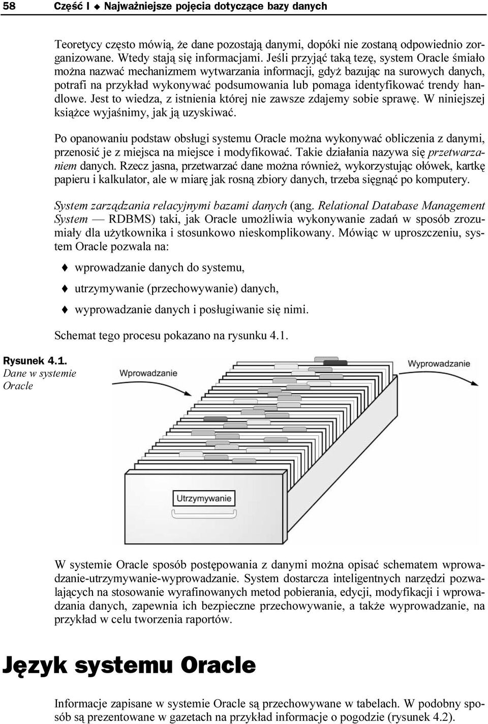 Jeśli przyjąć taką tezę, system Oracle śmiało można nazwać mechanizmem wytwarzania informacji, gdyż bazując na surowych danych, potrafi na przykład wykonywać podsumowania lub pomaga identyfikować