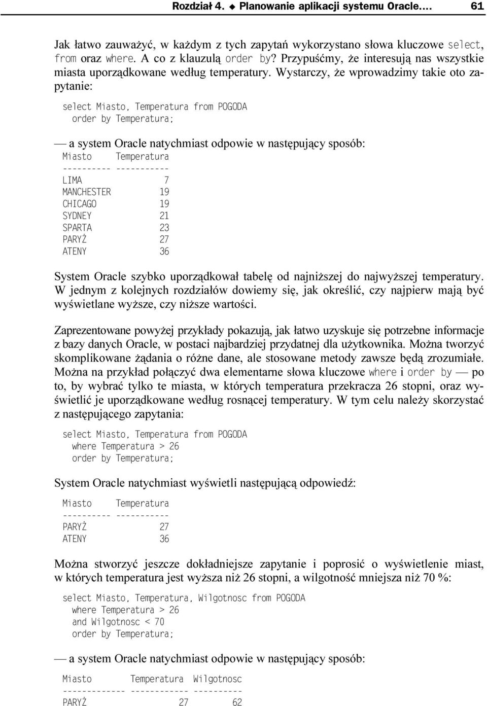 Wystarczy, że wprowadzimy takie oto zapytanie: a system Oracle natychmiast odpowie w następujący sposób: System Oracle szybko uporządkował tabelę od najniższej do najwyższej temperatury.