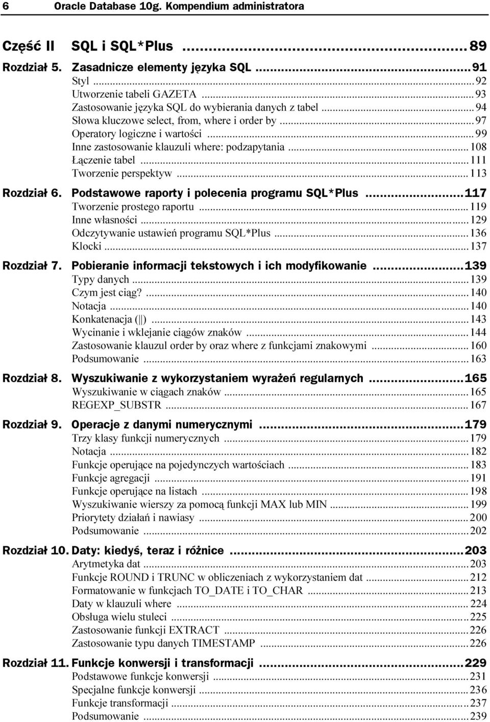 ..i...i...13 Rozdział 6. Podstawowe raporty i polecenia programu SQL*Plus...117 Tworzenie prostego raportu...i...119 Inne własności...i...i...129 Odczytywanie ustawień programu SQL*Plus...i...136 Klocki.