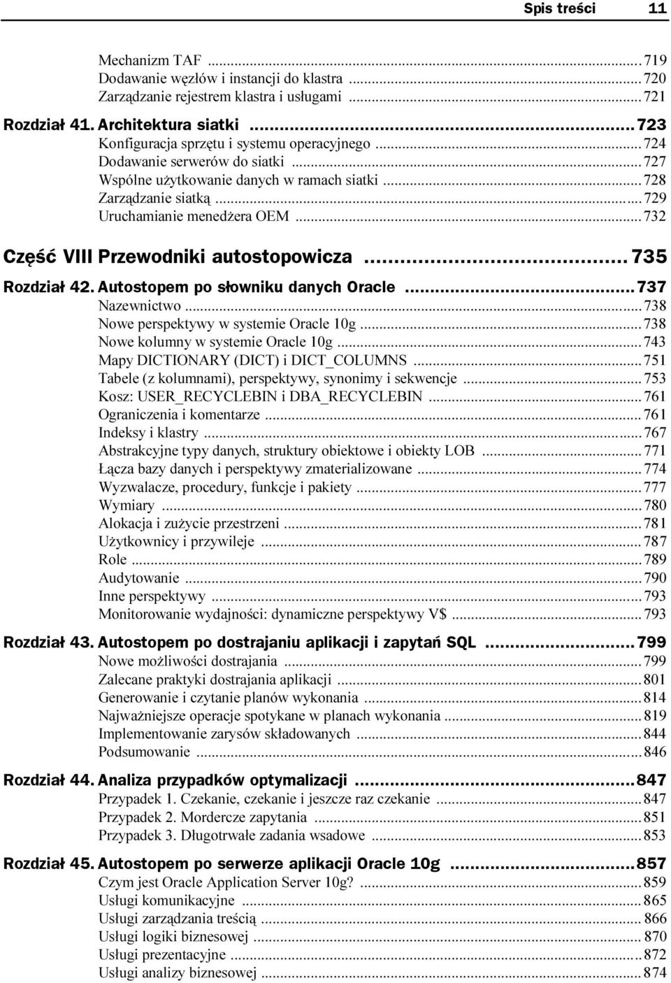 ..i...732 Część VIII Przewodniki autostopowicza...735 Rozdział 42. Autostopem po słowniku danych Oracle...737 Nazewnictwo...i...i...738 Nowe perspektywy w systemie Oracle 10g...i...738 Nowe kolumny w systemie Oracle 10g.