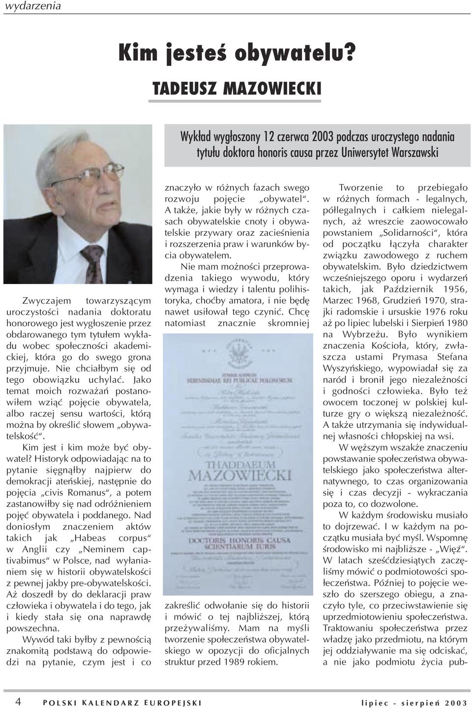 honorowego jest wyg³oszenie przez obdarowanego tym tytu³em wyk³adu wobec spo³ecznoœci akademickiej, która go do swego grona przyjmuje. Nie chcia³bym siê od tego obowi¹zku uchylaæ.