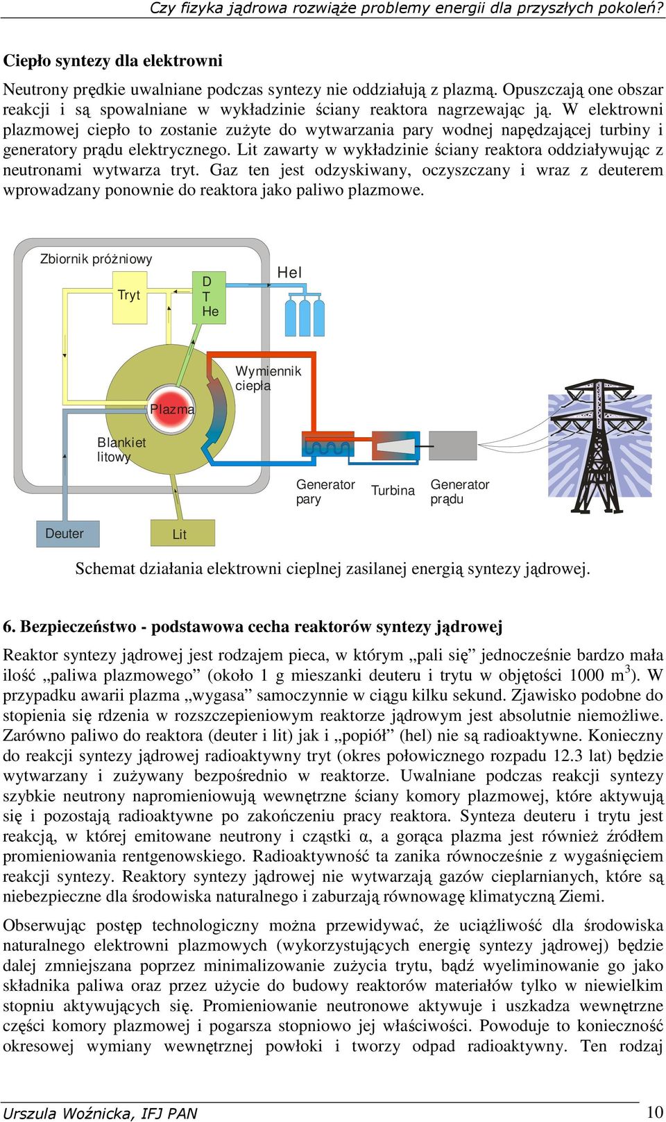 Lit zawarty w wykładzinie ściany reaktora oddziaływując z neutronami wytwarza tryt. Gaz ten jest odzyskiwany, oczyszczany i wraz z deuterem wprowadzany ponownie do reaktora jako paliwo plazmowe.