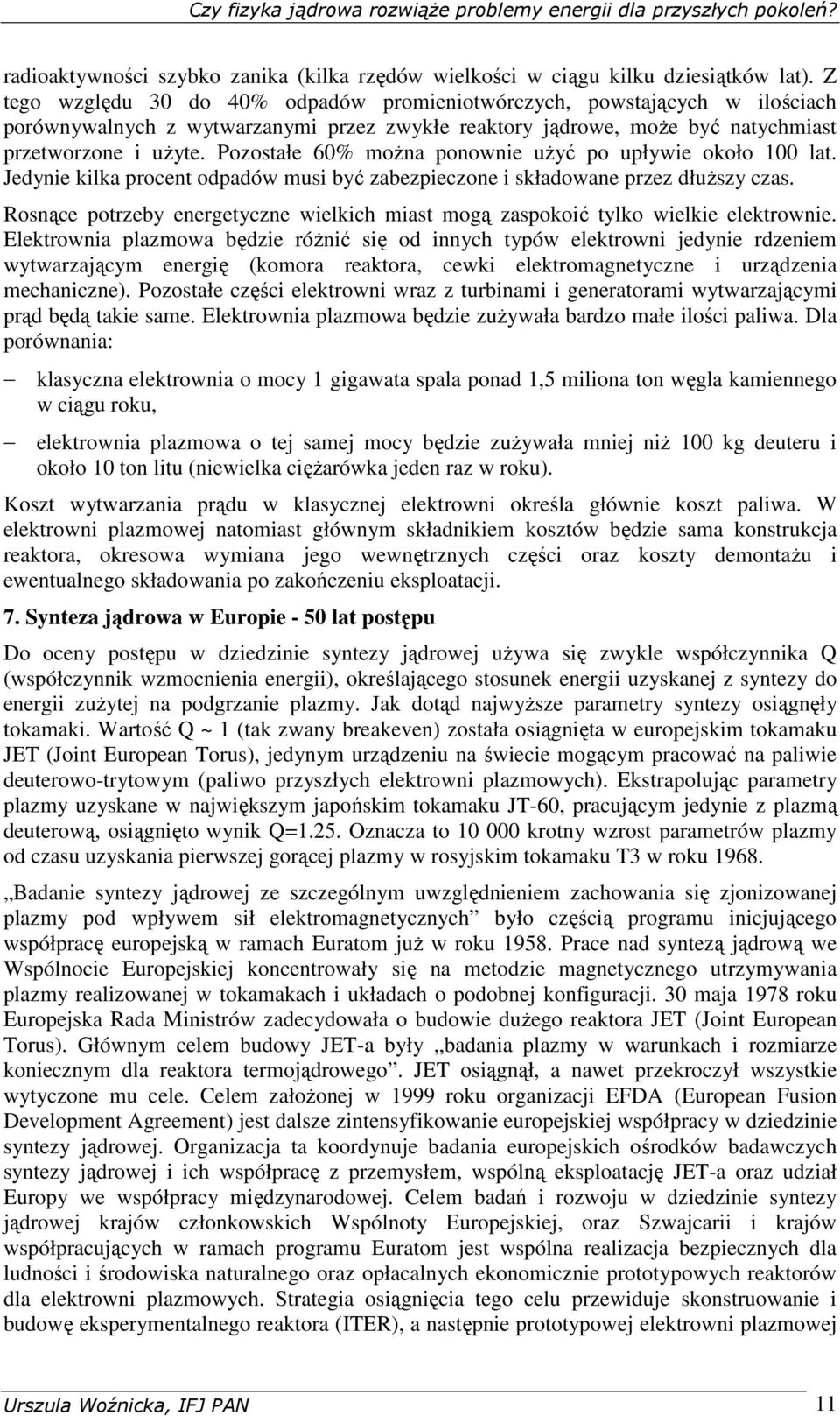 Pozostałe 60% moŝna ponownie uŝyć po upływie około 100 lat. Jedynie kilka procent odpadów musi być zabezpieczone i składowane przez dłuŝszy czas.